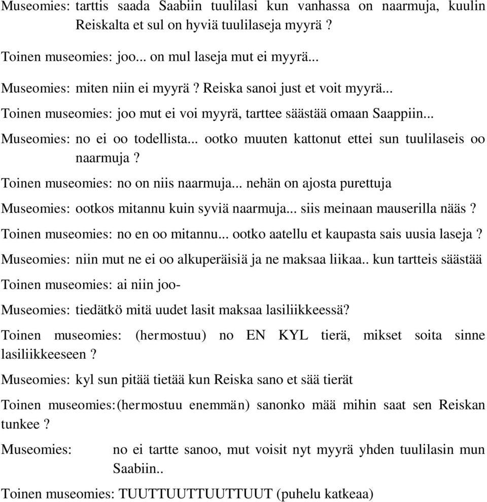 .. ootko muuten kattonut ettei sun tuulilaseis oo naarmuja? Toinen museomies: no on niis naarmuja... nehän on ajosta purettuja Museomies: ootkos mitannu kuin syviä naarmuja.