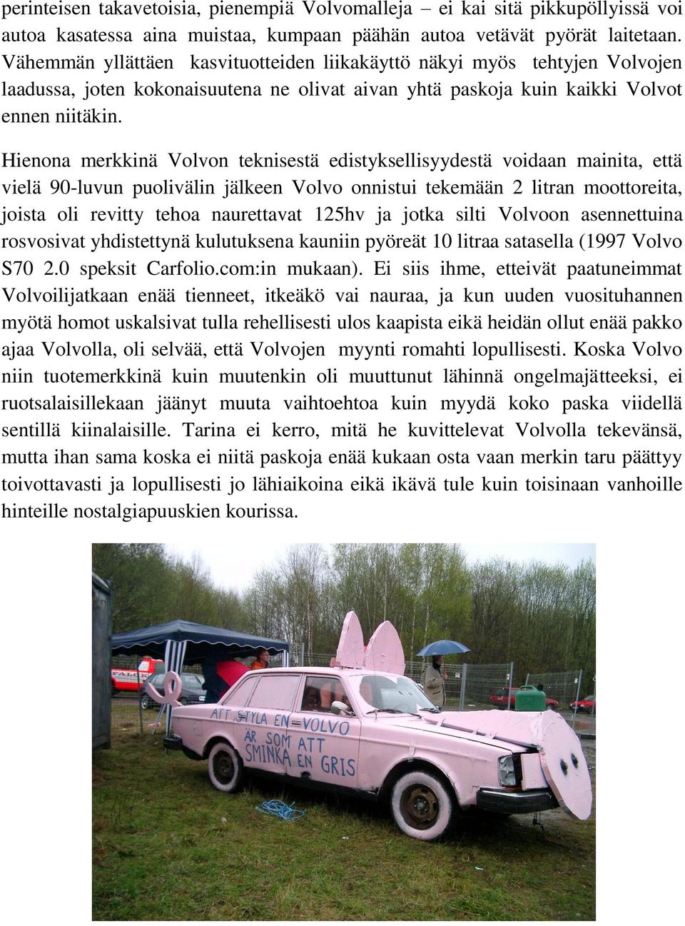 Hienona merkkinä Volvon teknisestä edistyksellisyydestä voidaan mainita, että vielä 90-luvun puolivälin jälkeen Volvo onnistui tekemään 2 litran moottoreita, joista oli revitty tehoa naurettavat