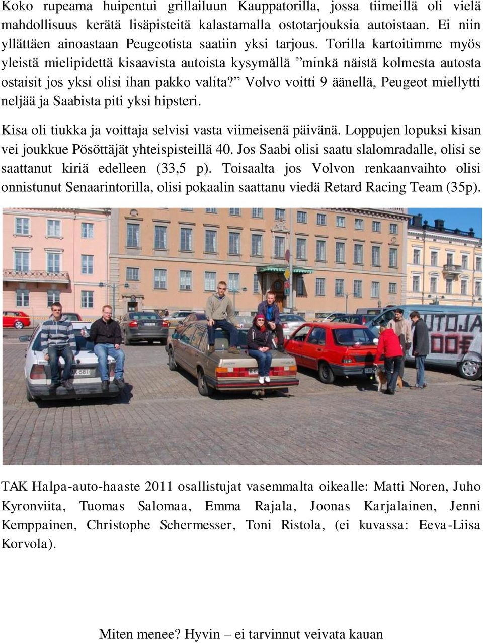 Torilla kartoitimme myös yleistä mielipidettä kisaavista autoista kysymällä minkä näistä kolmesta autosta ostaisit jos yksi olisi ihan pakko valita?