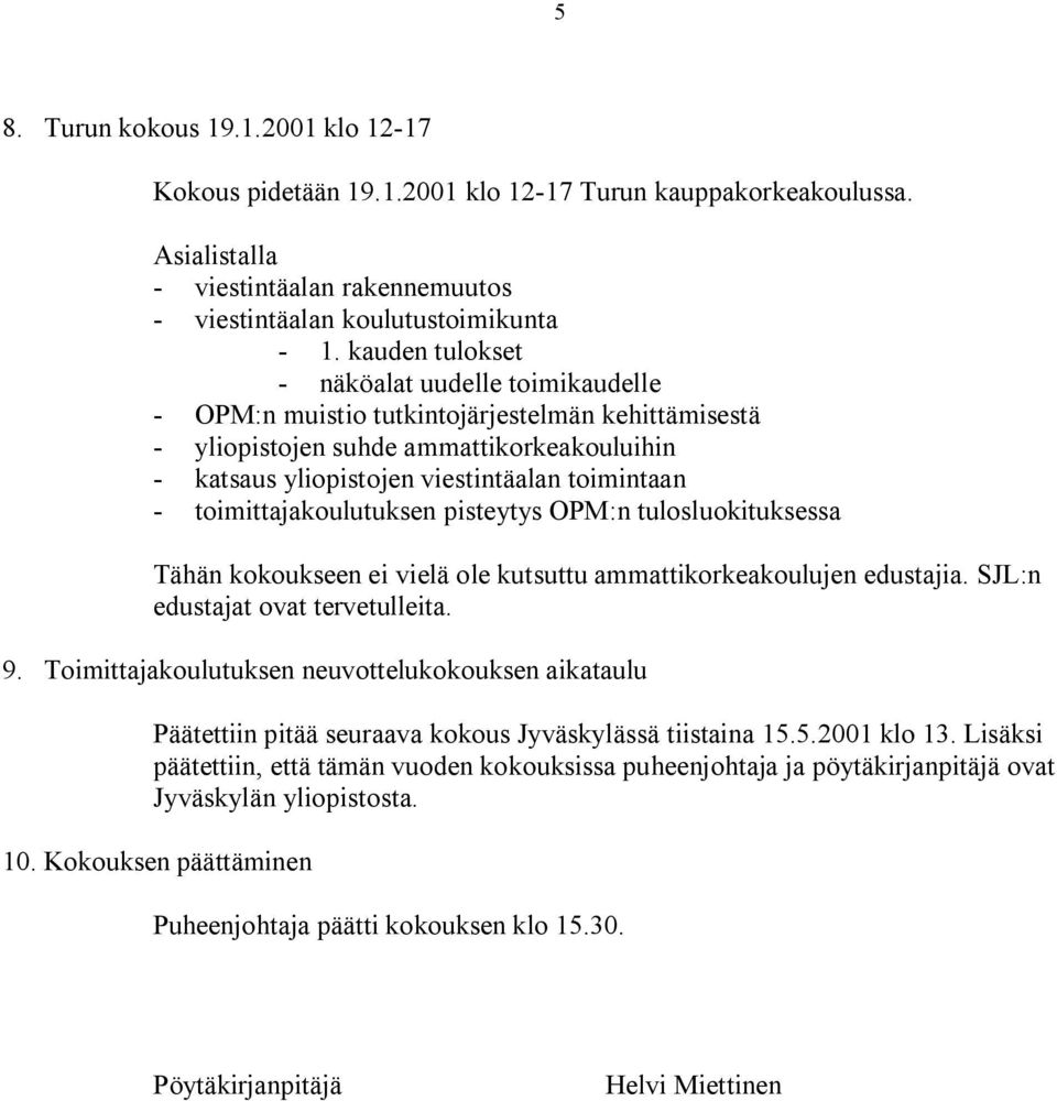 toimittajakoulutuksen pisteytys OPM:n tulosluokituksessa Tähän kokoukseen ei vielä ole kutsuttu ammattikorkeakoulujen edustajia. SJL:n edustajat ovat tervetulleita. 9.