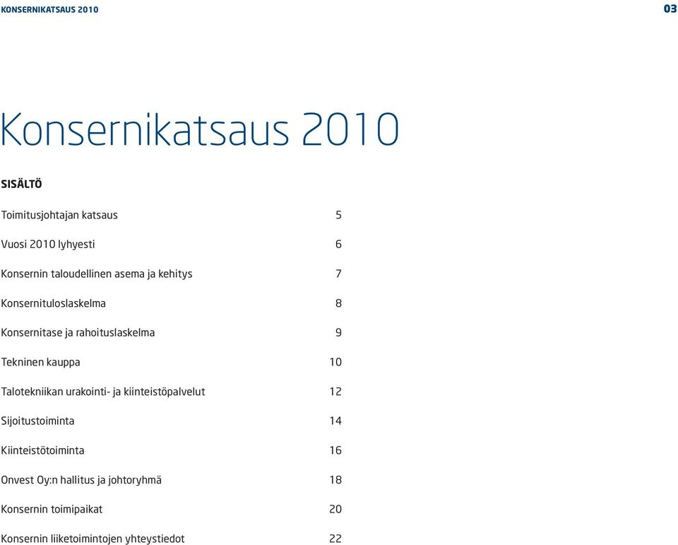 Tekninen kauppa 10 Talotekniikan urakointi- ja kiinteistöpalvelut 12 Sijoitustoiminta 14