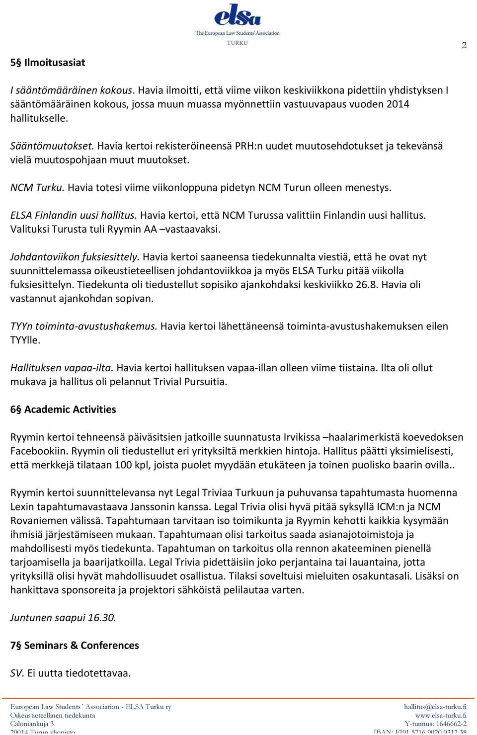 Havia kertoi rekisteröineensä PRH:n uudet muutosehdotukset ja tekevänsä vielä muutospohjaan muut muutokset. NCM Turku. Havia totesi viime viikonloppuna pidetyn NCM Turun olleen menestys.