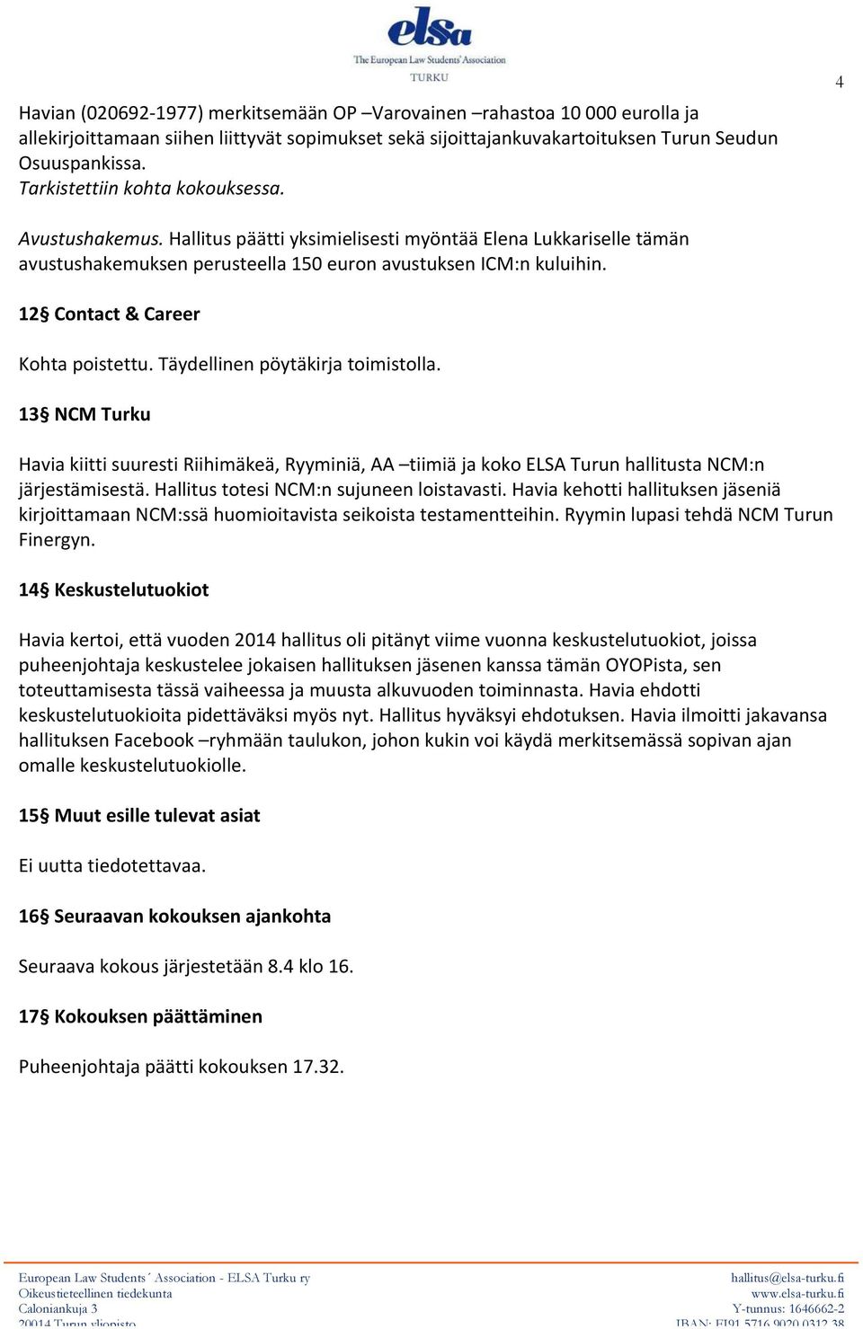 12 Contact & Career Kohta poistettu. Täydellinen pöytäkirja toimistolla. 13 NCM Turku Havia kiitti suuresti Riihimäkeä, Ryyminiä, AA tiimiä ja koko ELSA Turun hallitusta NCM:n järjestämisestä.