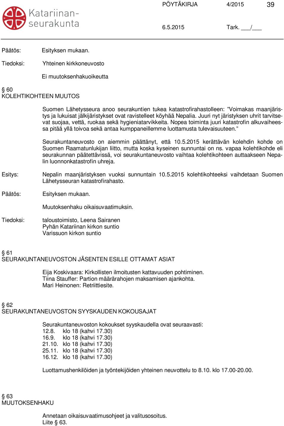 Nopea toiminta juuri katastrofin alkuvaiheessa pitää yllä toivoa sekä antaa kumppaneillemme luottamusta tulevaisuuteen. Seurakuntaneuvosto on aiemmin päättänyt, että 10.5.