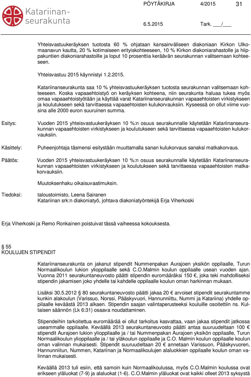 käynnistyi 1.2.2015. Katariinanseurakunta saa 10 % yhteisvastuukeräyksen tuotosta seurakunnan valitsemaan kohteeseen.