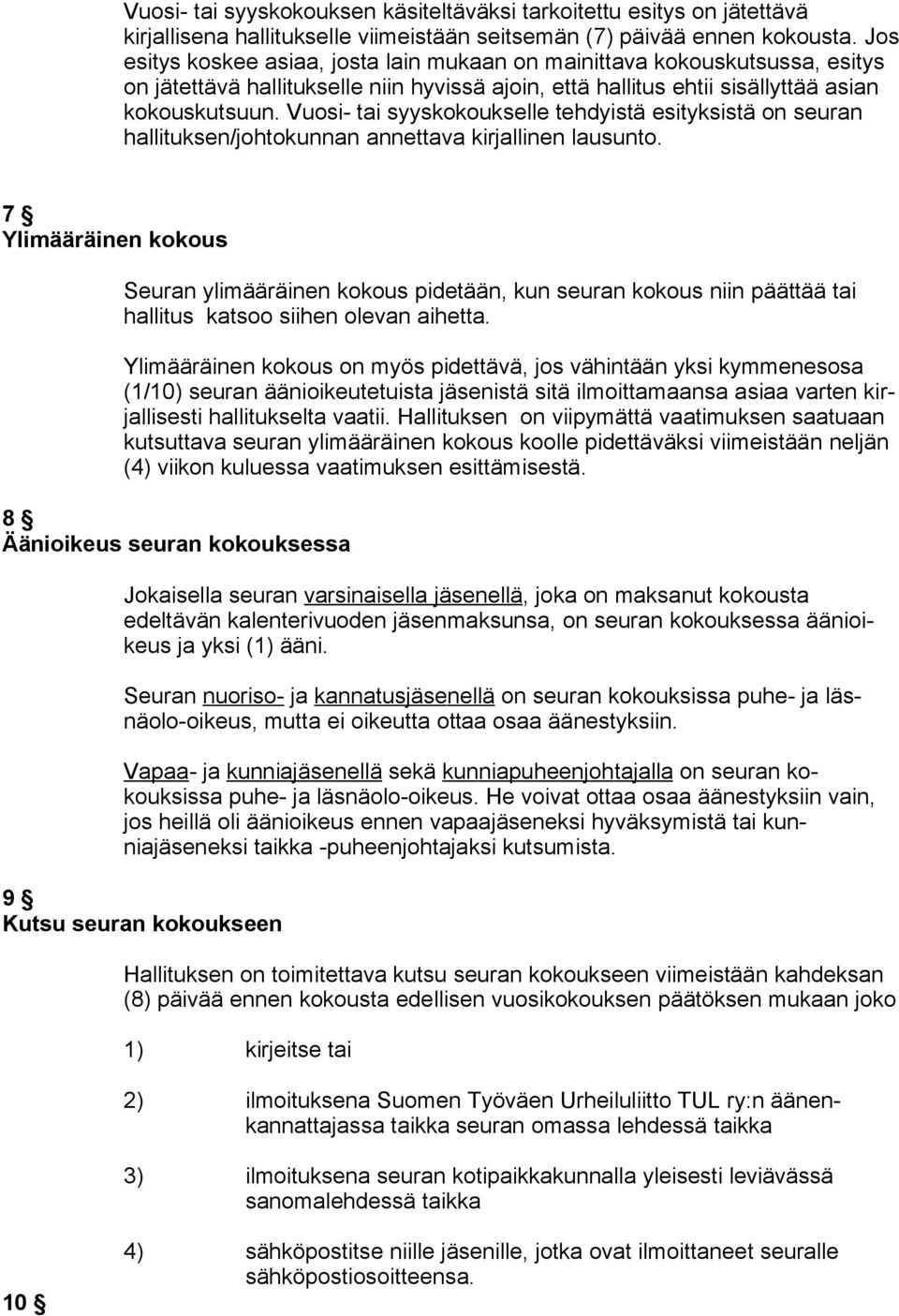 Vuosi- tai syyskokoukselle tehdyistä esityksistä on seuran hallituksen/johtokunnan annettava kirjallinen lausunto.