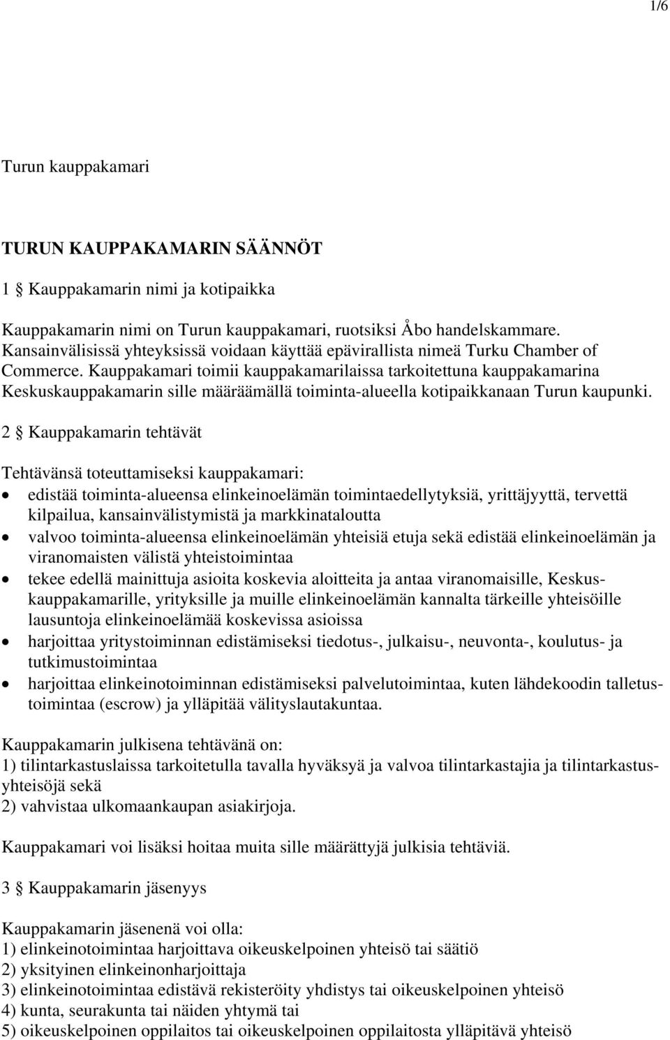 Kauppakamari toimii kauppakamarilaissa tarkoitettuna kauppakamarina Keskuskauppakamarin sille määräämällä toiminta-alueella kotipaikkanaan Turun kaupunki.