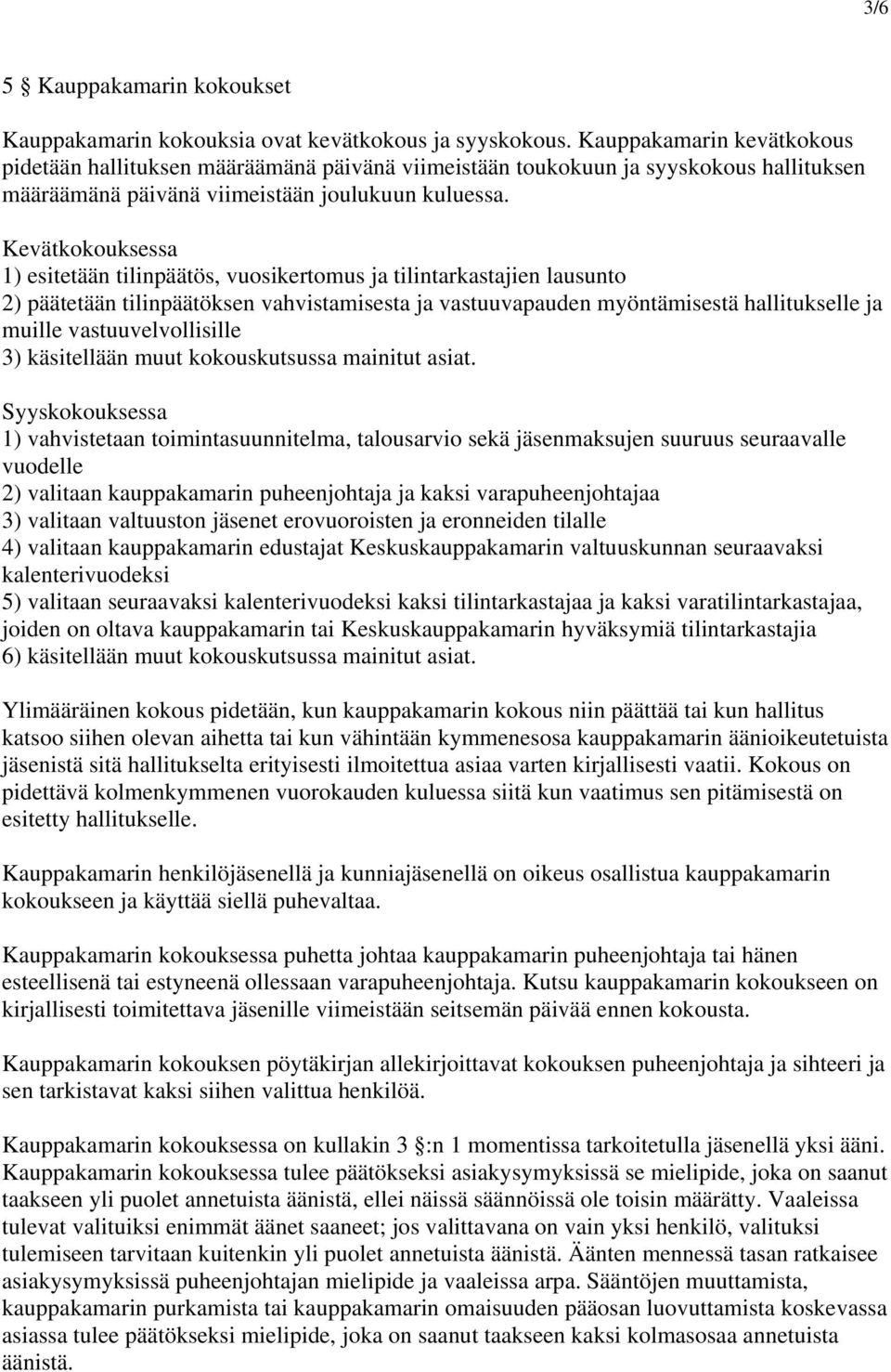 Kevätkokouksessa 1) esitetään tilinpäätös, vuosikertomus ja tilintarkastajien lausunto 2) päätetään tilinpäätöksen vahvistamisesta ja vastuuvapauden myöntämisestä hallitukselle ja muille