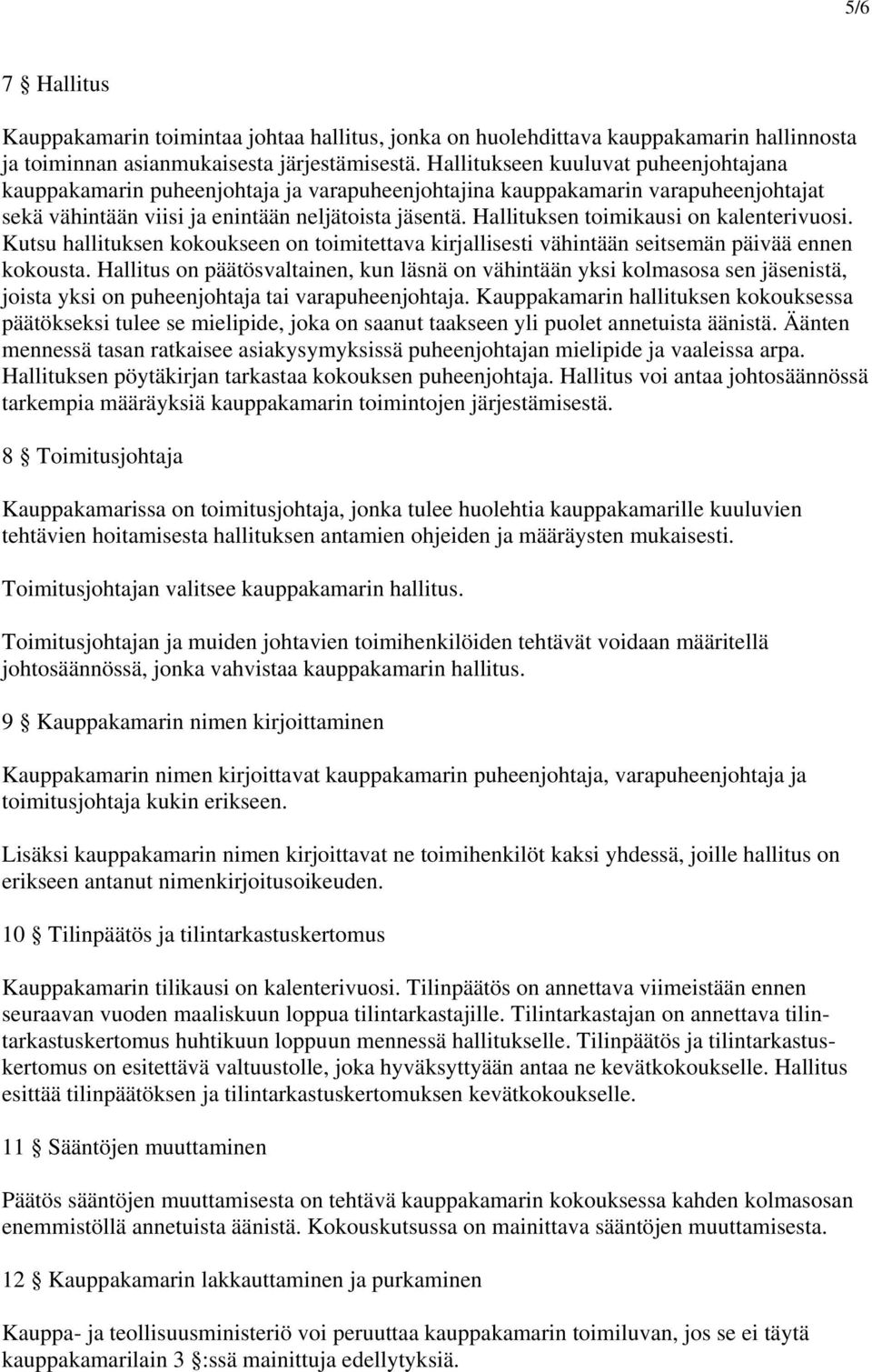 Hallituksen toimikausi on kalenterivuosi. Kutsu hallituksen kokoukseen on toimitettava kirjallisesti vähintään seitsemän päivää ennen kokousta.