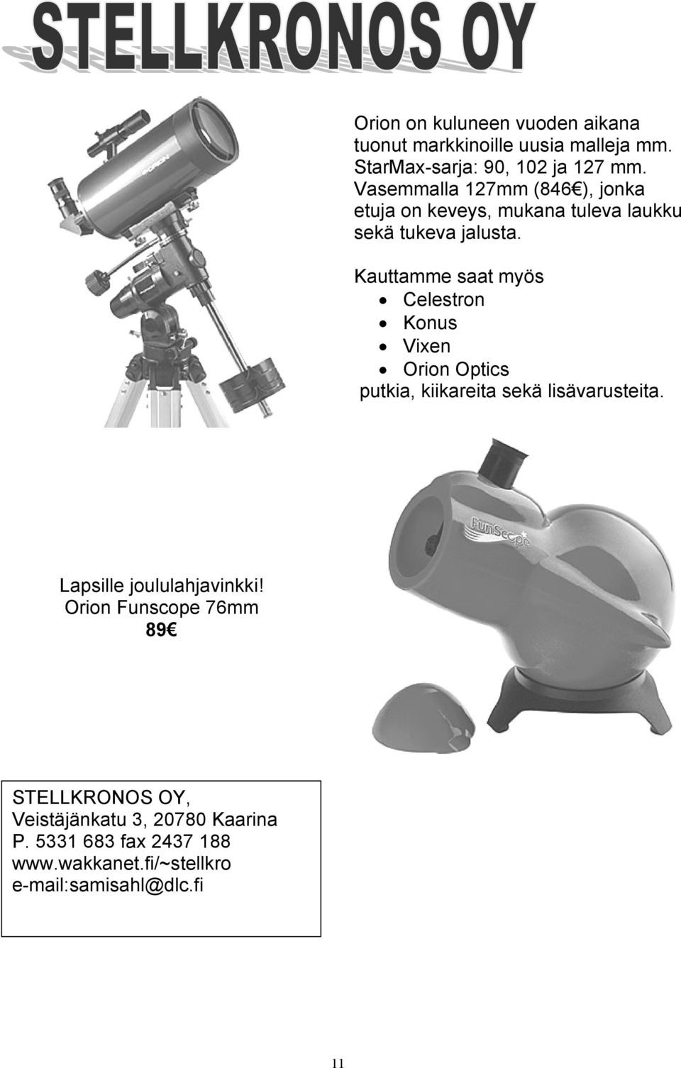 Kauttamme saat myös Celestron Konus Vixen Orion Optics putkia, kiikareita sekä lisävarusteita.
