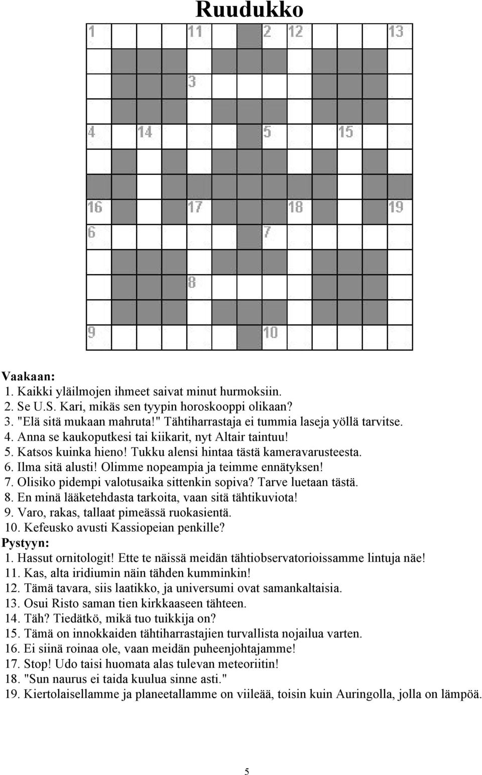 Olimme nopeampia ja teimme ennätyksen! 7. Olisiko pidempi valotusaika sittenkin sopiva? Tarve luetaan tästä. 8. En minä lääketehdasta tarkoita, vaan sitä tähtikuviota! 9.