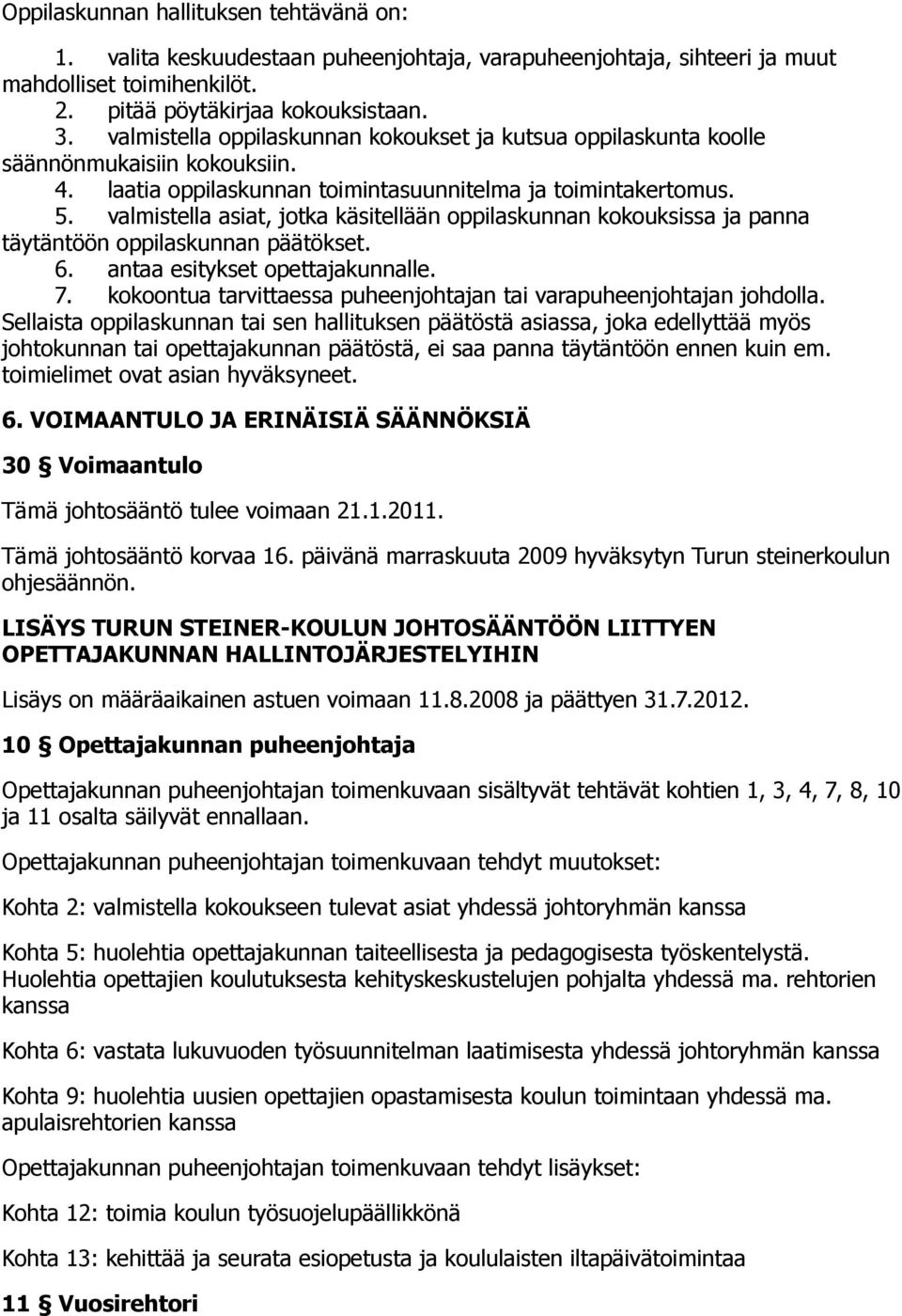 valmistella asiat, jotka käsitellään oppilaskunnan kokouksissa ja panna täytäntöön oppilaskunnan päätökset. 6. antaa esitykset opettajakunnalle. 7.