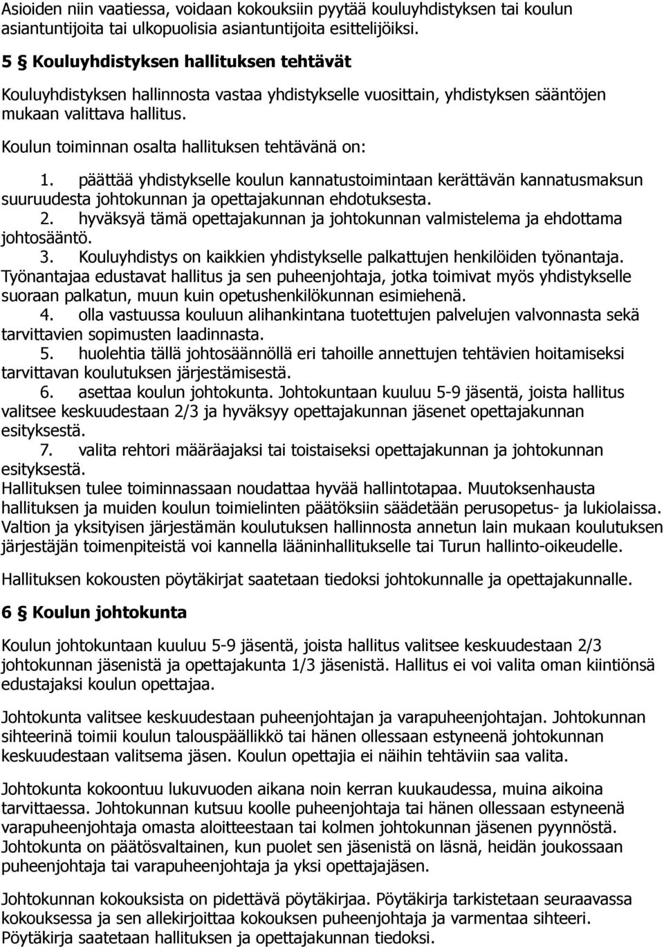 Koulun toiminnan osalta hallituksen tehtävänä on: 1. päättää yhdistykselle koulun kannatustoimintaan kerättävän kannatusmaksun suuruudesta johtokunnan ja opettajakunnan ehdotuksesta. 2.