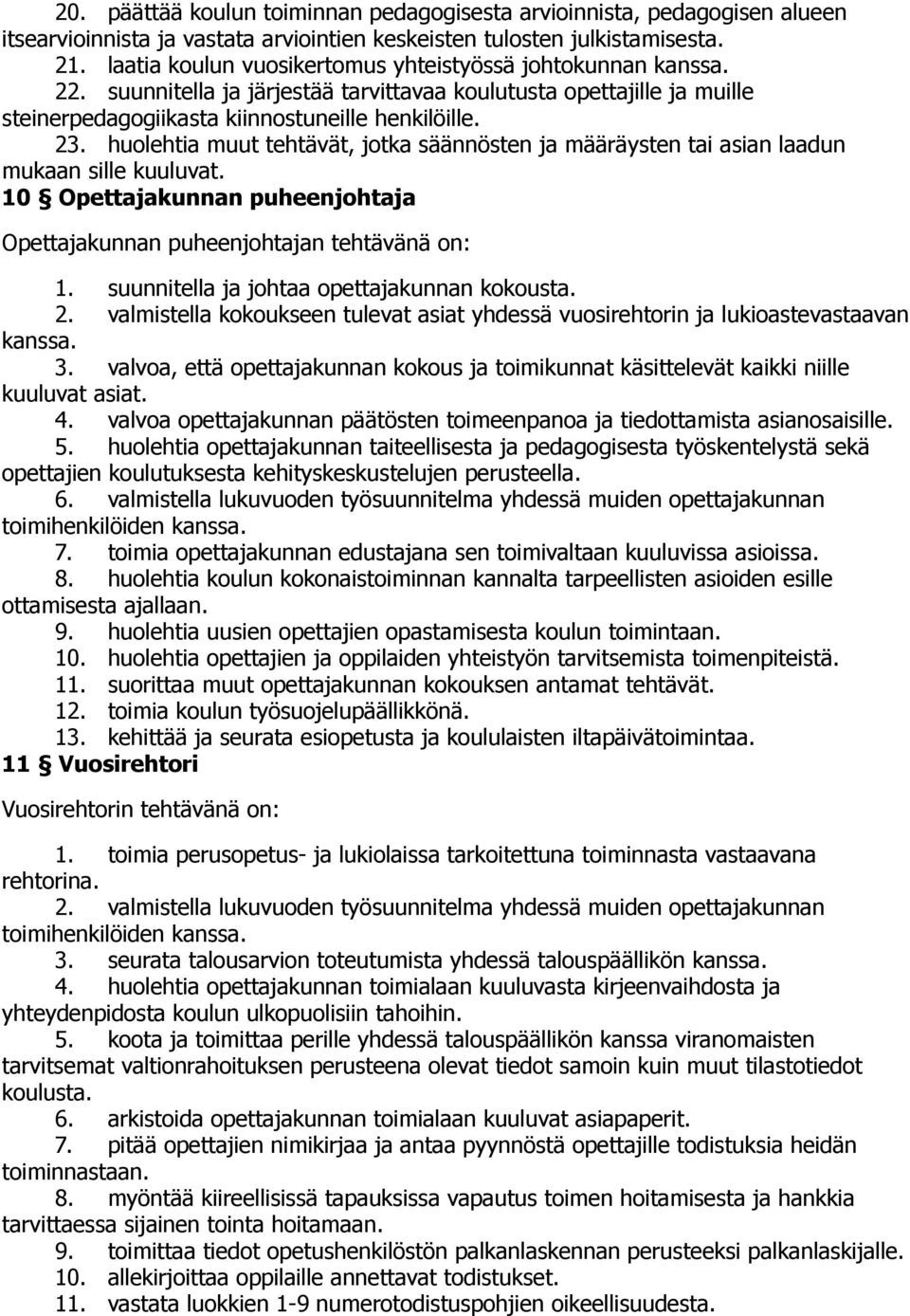 huolehtia muut tehtävät, jotka säännösten ja määräysten tai asian laadun mukaan sille kuuluvat. 10 Opettajakunnan puheenjohtaja Opettajakunnan puheenjohtajan tehtävänä on: 1.