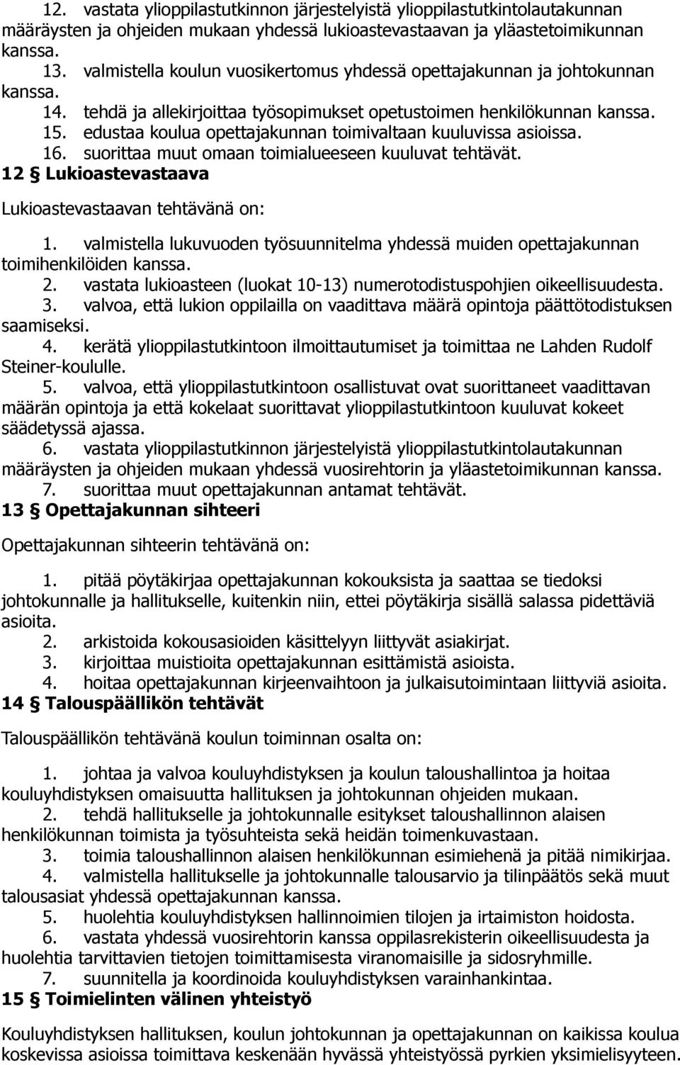 edustaa koulua opettajakunnan toimivaltaan kuuluvissa asioissa. 16. suorittaa muut omaan toimialueeseen kuuluvat tehtävät. 12 Lukioastevastaava Lukioastevastaavan tehtävänä on: 1.