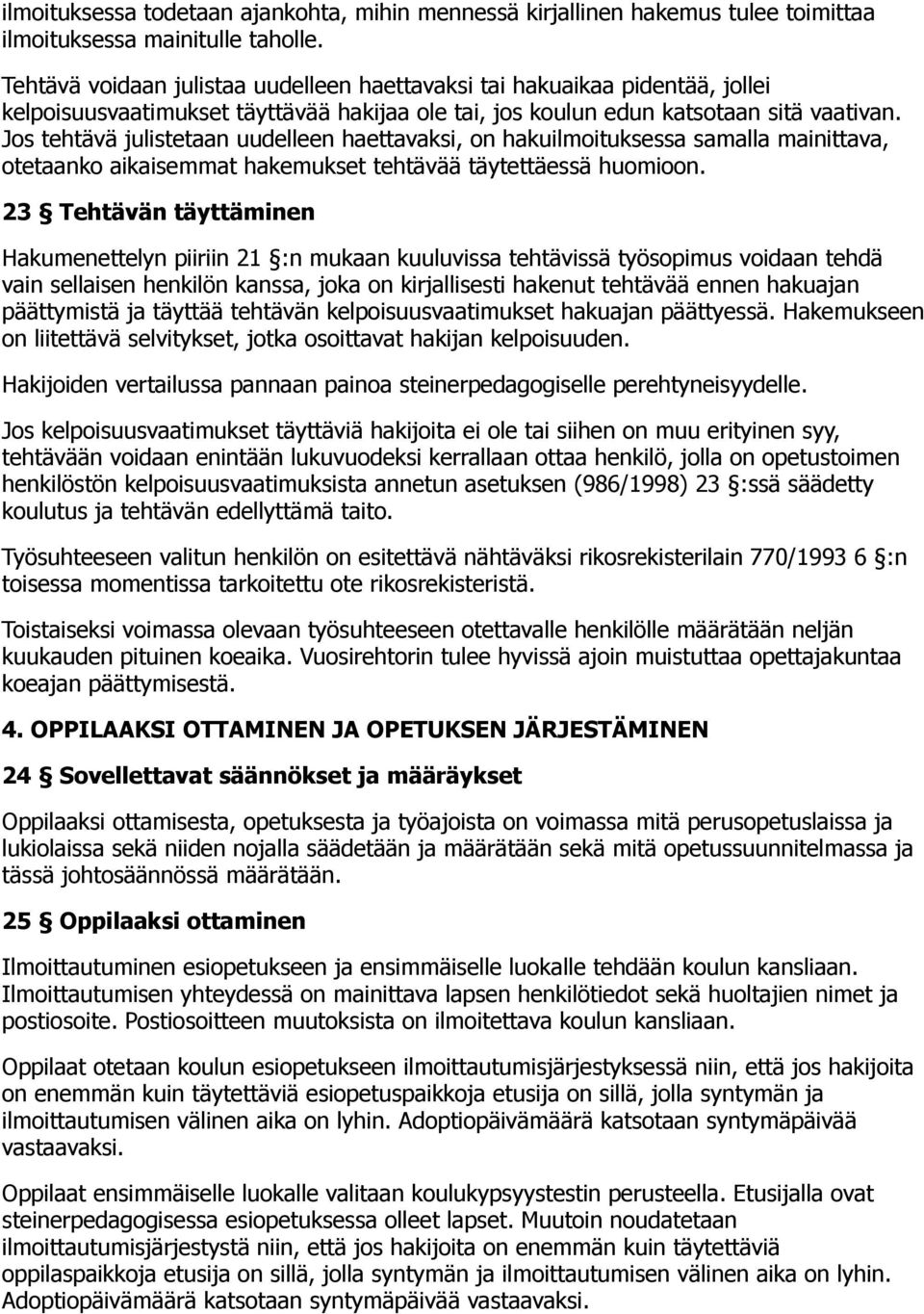 Jos tehtävä julistetaan uudelleen haettavaksi, on hakuilmoituksessa samalla mainittava, otetaanko aikaisemmat hakemukset tehtävää täytettäessä huomioon.