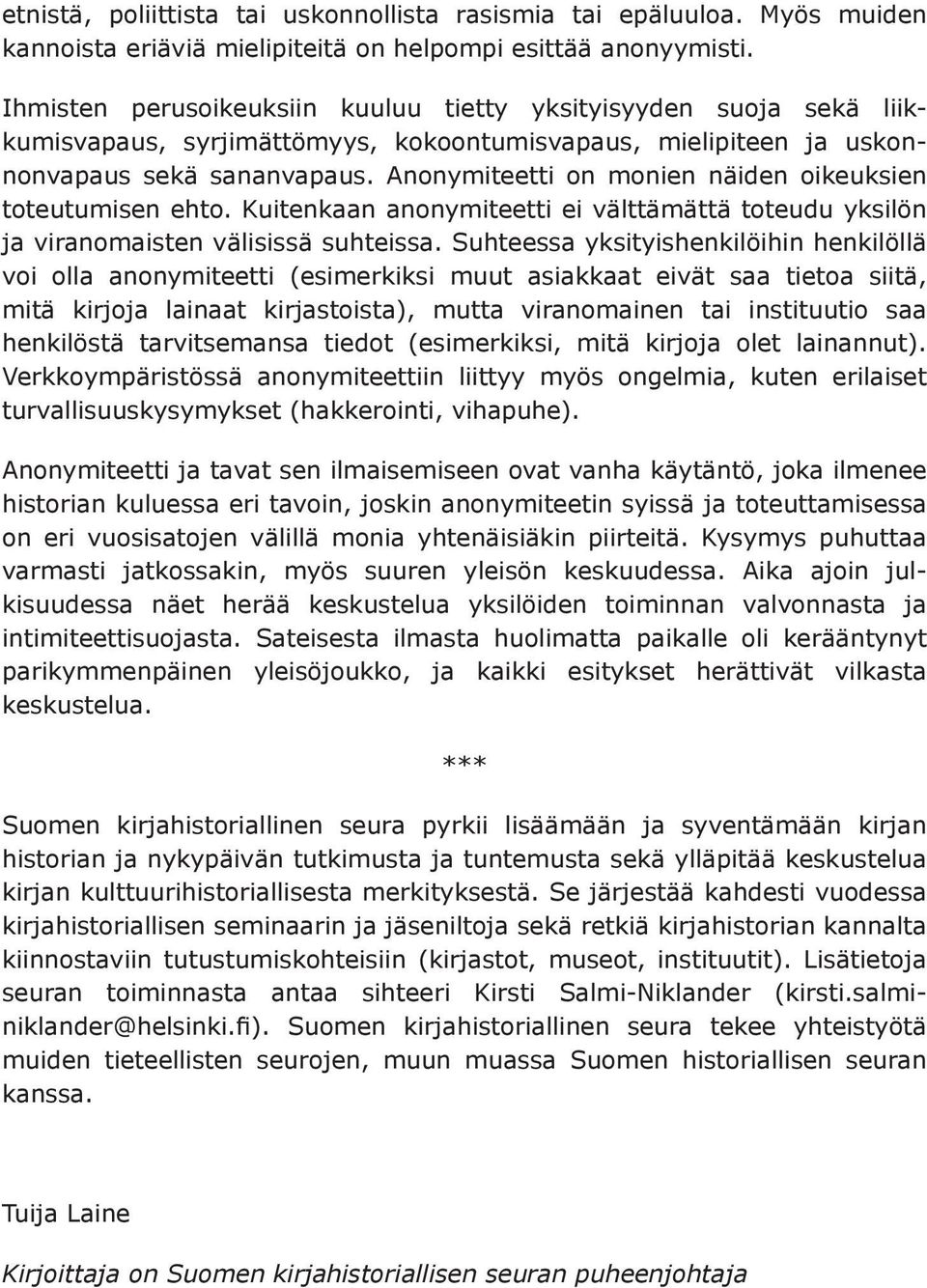 Anonymiteetti on monien näiden oikeuksien toteutumisen ehto. Kuitenkaan anonymiteetti ei välttämättä toteudu yksilön ja viranomaisten välisissä suhteissa.