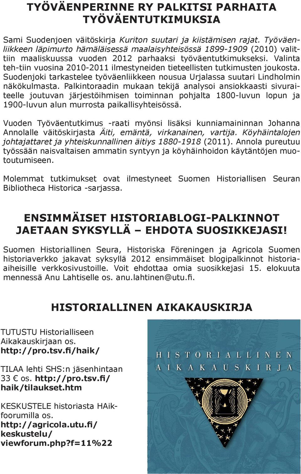 Valinta teh-tiin vuosina 2010-2011 ilmestyneiden tieteellisten tutkimusten joukosta. Suodenjoki tarkastelee työväenliikkeen nousua Urjalassa suutari Lindholmin näkökulmasta.