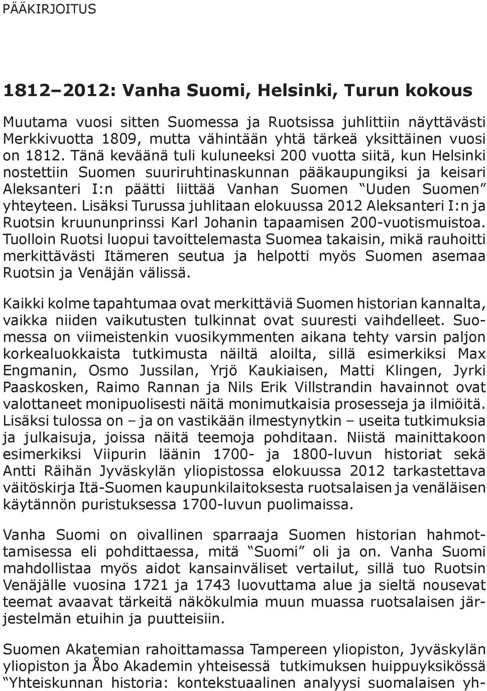 Lisäksi Turussa juhlitaan elokuussa 2012 Aleksanteri I:n ja Ruotsin kruununprinssi Karl Johanin tapaamisen 200-vuotismuistoa.