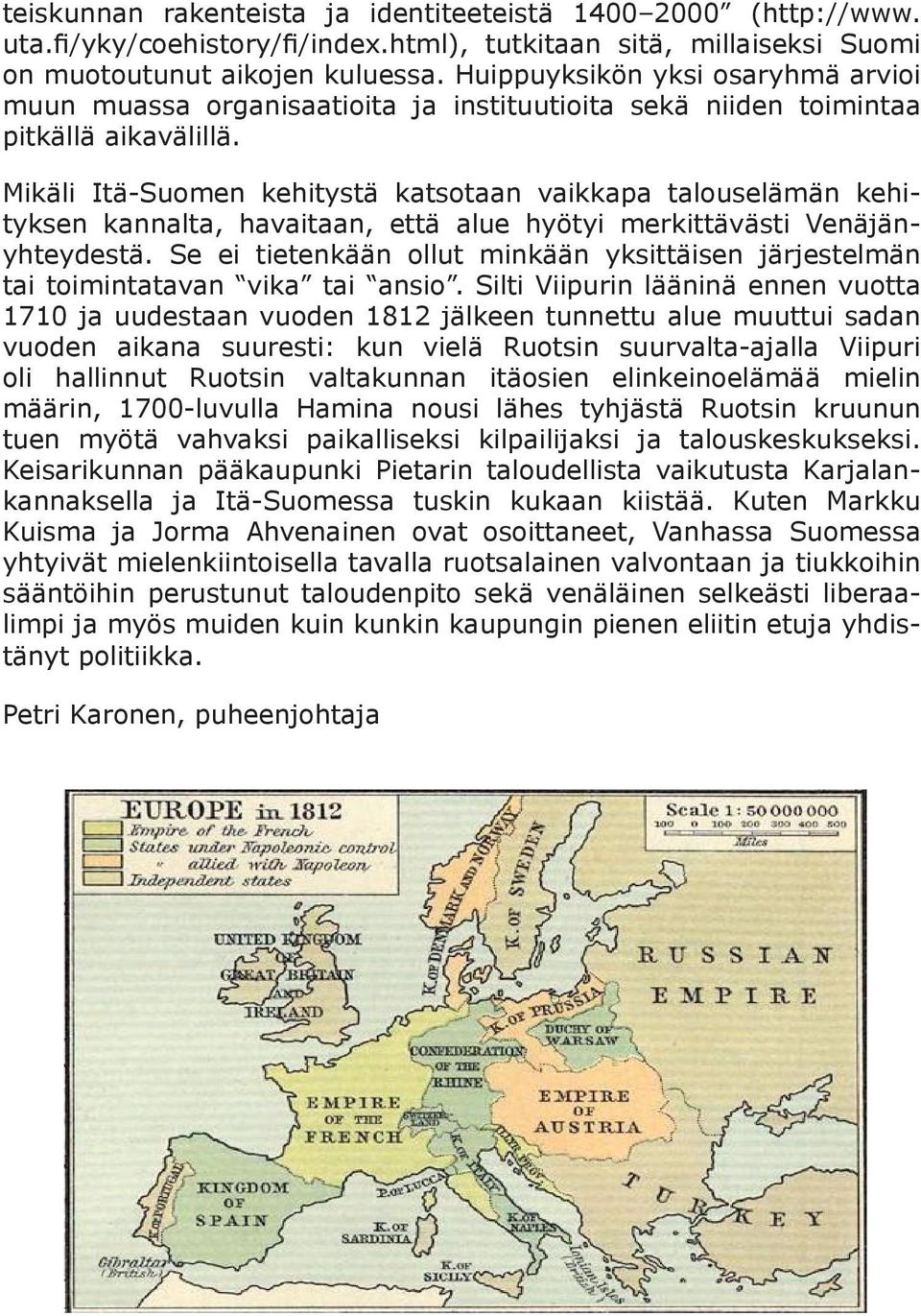 Mikäli Itä-Suomen kehitystä katsotaan vaikkapa talouselämän kehityksen kannalta, havaitaan, että alue hyötyi merkittävästi Venäjänyhteydestä.