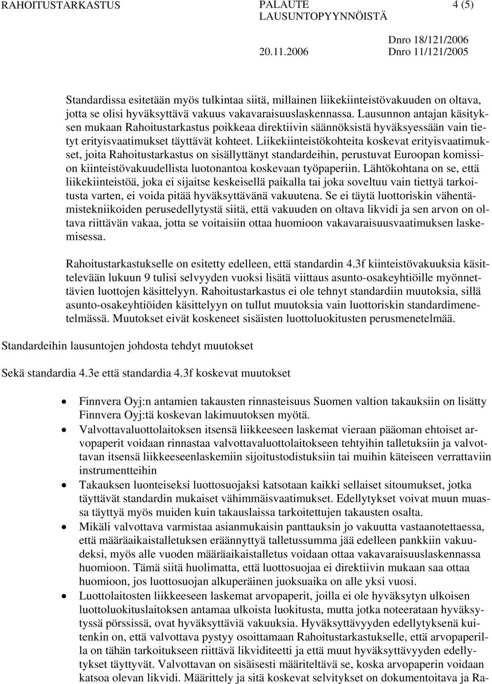 Liikekiinteistökohteita koskevat erityisvaatimukset, joita Rahoitustarkastus on sisällyttänyt standardeihin, perustuvat Euroopan komission kiinteistövakuudellista luotonantoa koskevaan työpaperiin.