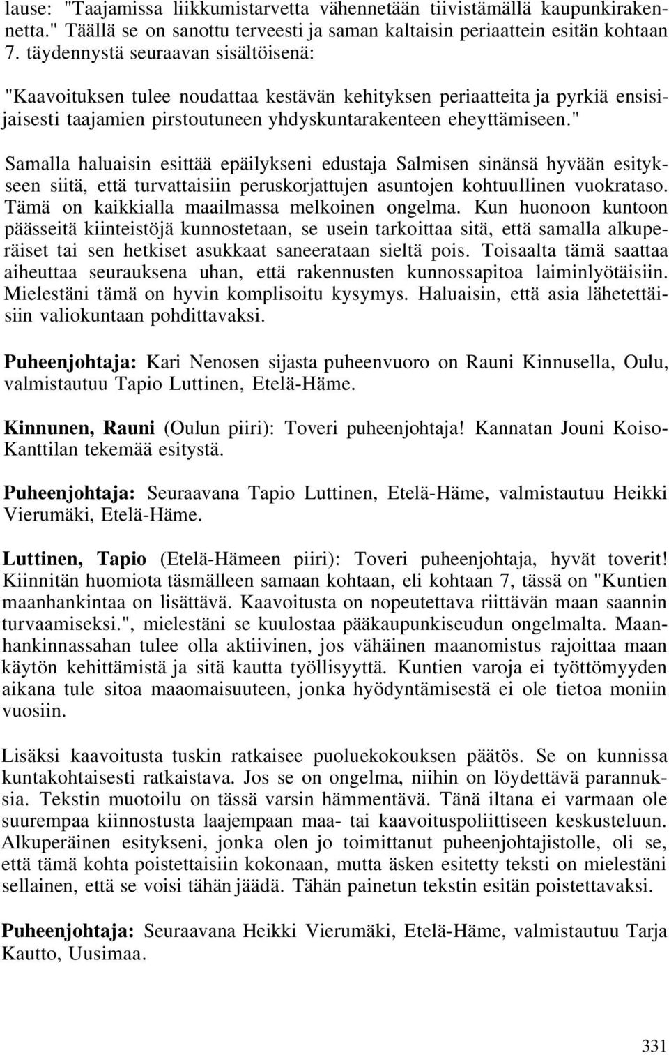 " Samalla haluaisin esittää epäilykseni edustaja Salmisen sinänsä hyvään esitykseen siitä, että turvattaisiin peruskorjattujen asuntojen kohtuullinen vuokrataso.