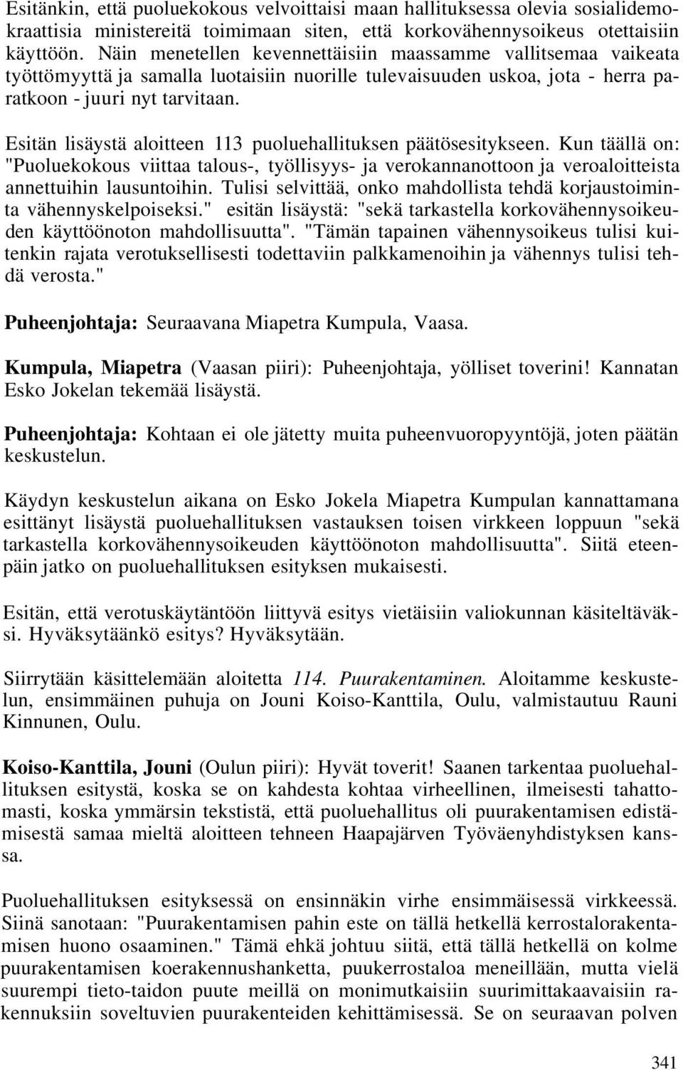 Esitän lisäystä aloitteen 113 puoluehallituksen päätösesitykseen. Kun täällä on: "Puoluekokous viittaa talous-, työllisyys- ja verokannanottoon ja veroaloitteista annettuihin lausuntoihin.