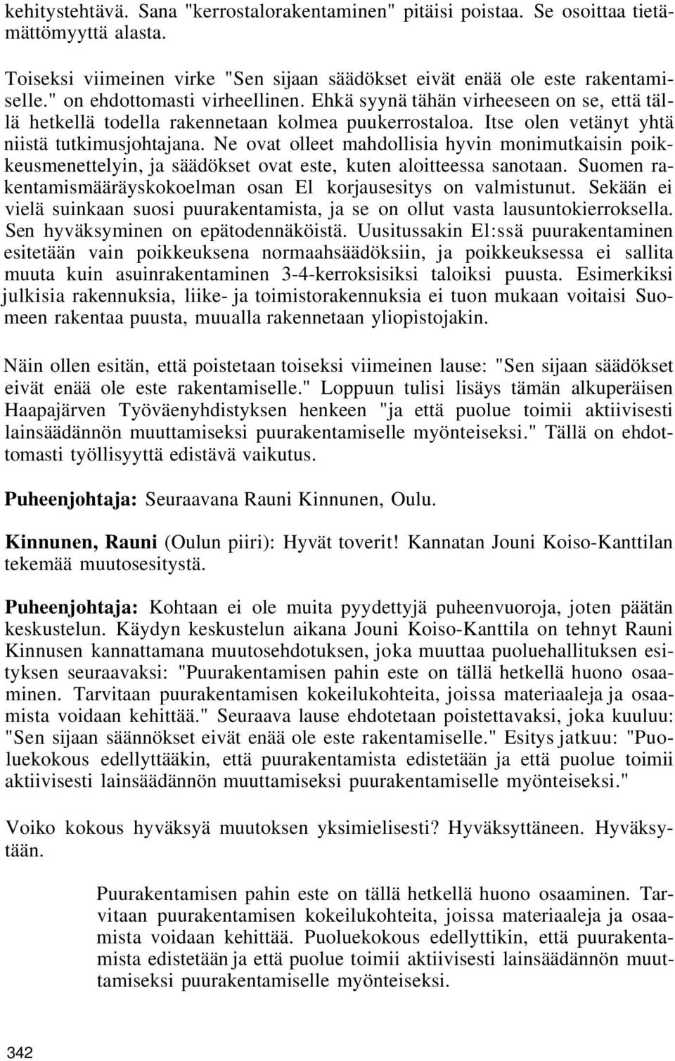 Ne ovat olleet mahdollisia hyvin monimutkaisin poikkeusmenettelyin, ja säädökset ovat este, kuten aloitteessa sanotaan. Suomen rakentamismääräyskokoelman osan El korjausesitys on valmistunut.