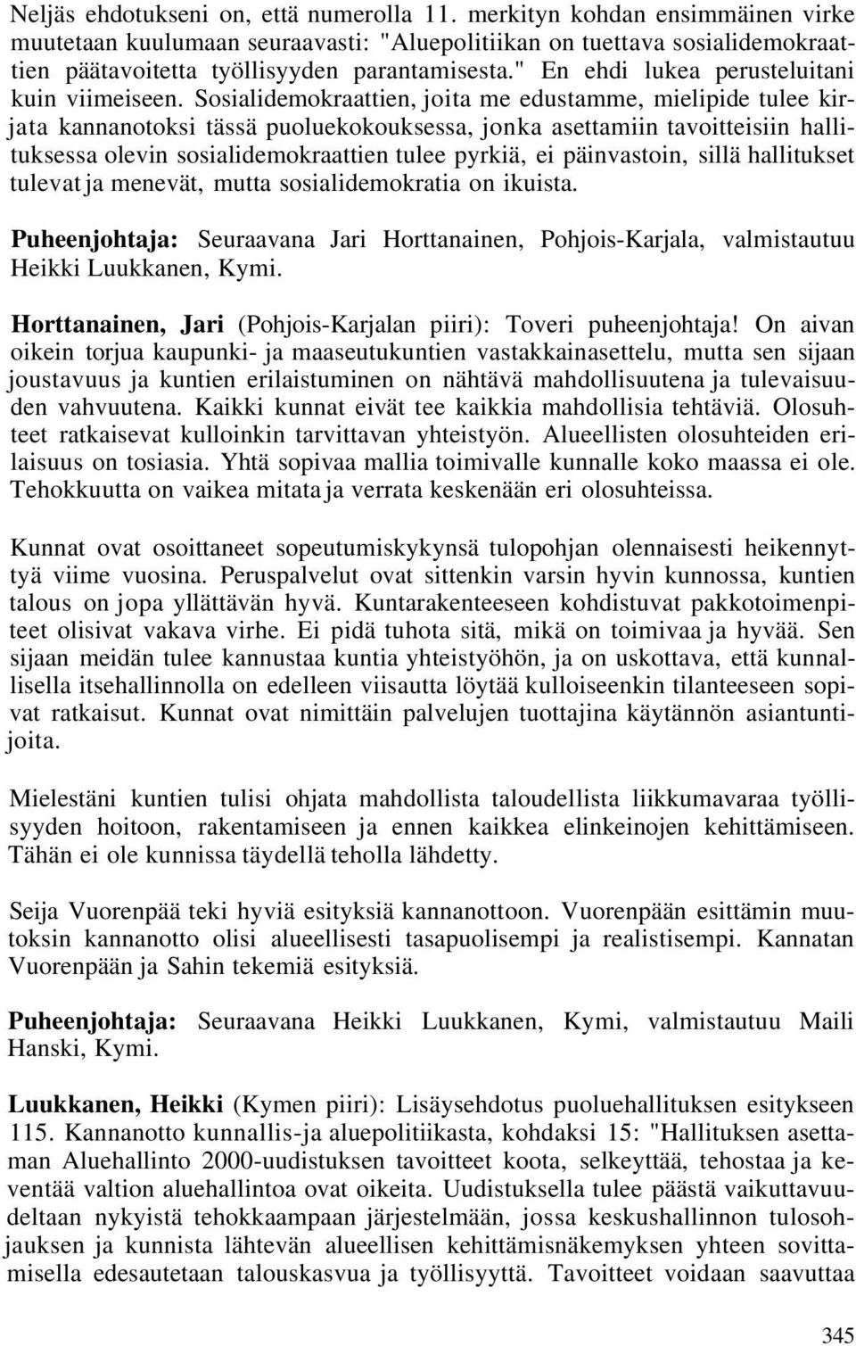 Sosialidemokraattien, joita me edustamme, mielipide tulee kirjata kannanotoksi tässä puoluekokouksessa, jonka asettamiin tavoitteisiin hallituksessa olevin sosialidemokraattien tulee pyrkiä, ei