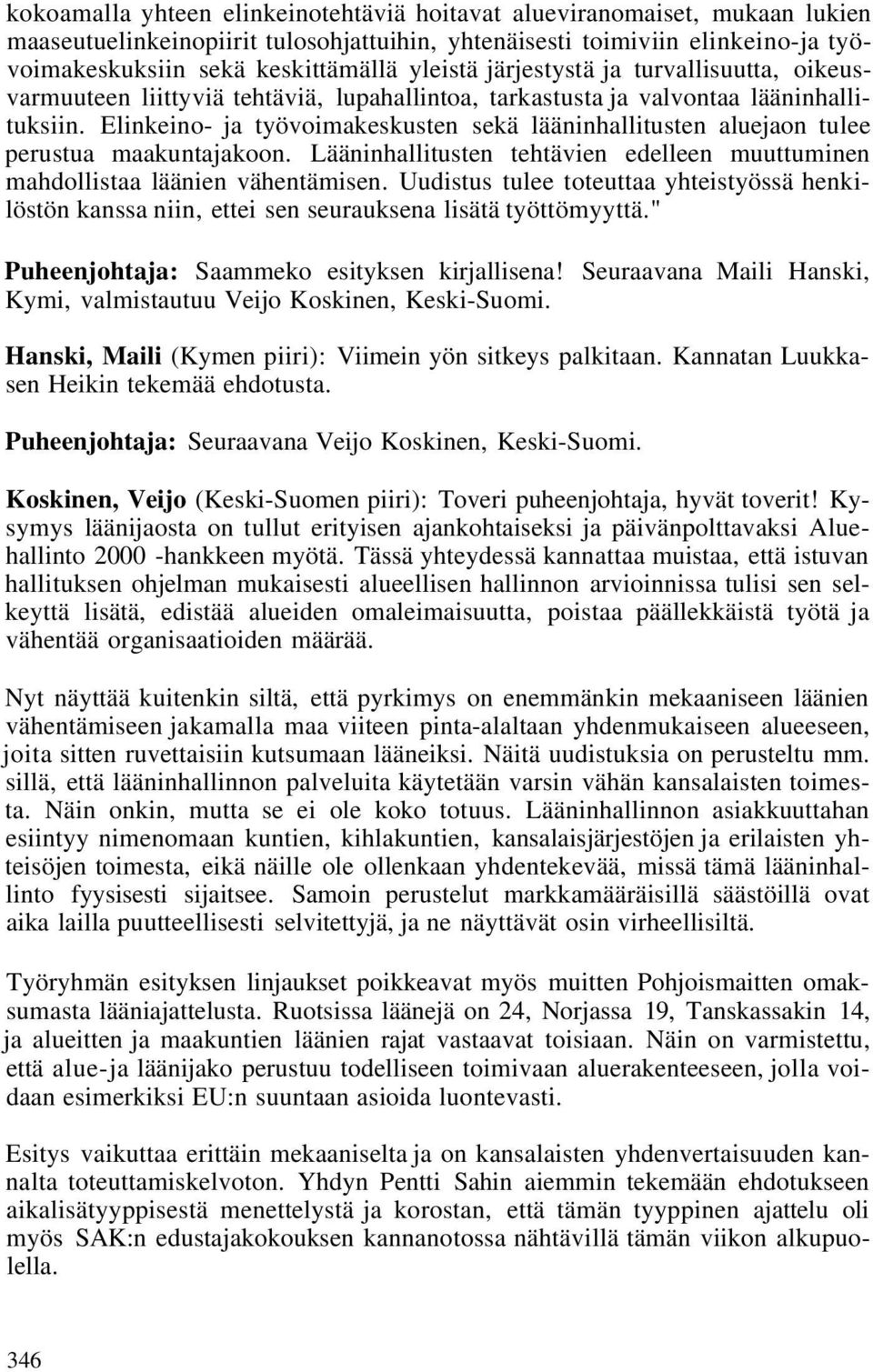 Elinkeino- ja työvoimakeskusten sekä lääninhallitusten aluejaon tulee perustua maakuntajakoon. Lääninhallitusten tehtävien edelleen muuttuminen mahdollistaa läänien vähentämisen.