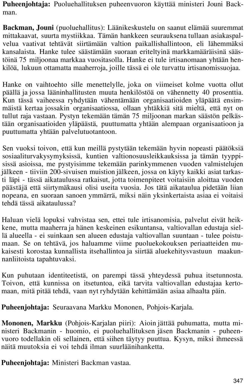 Hanke tulee säästämään suoraan eriteltyinä markkamääräisinä säästöinä 75 miljoonaa markkaa vuositasolla.