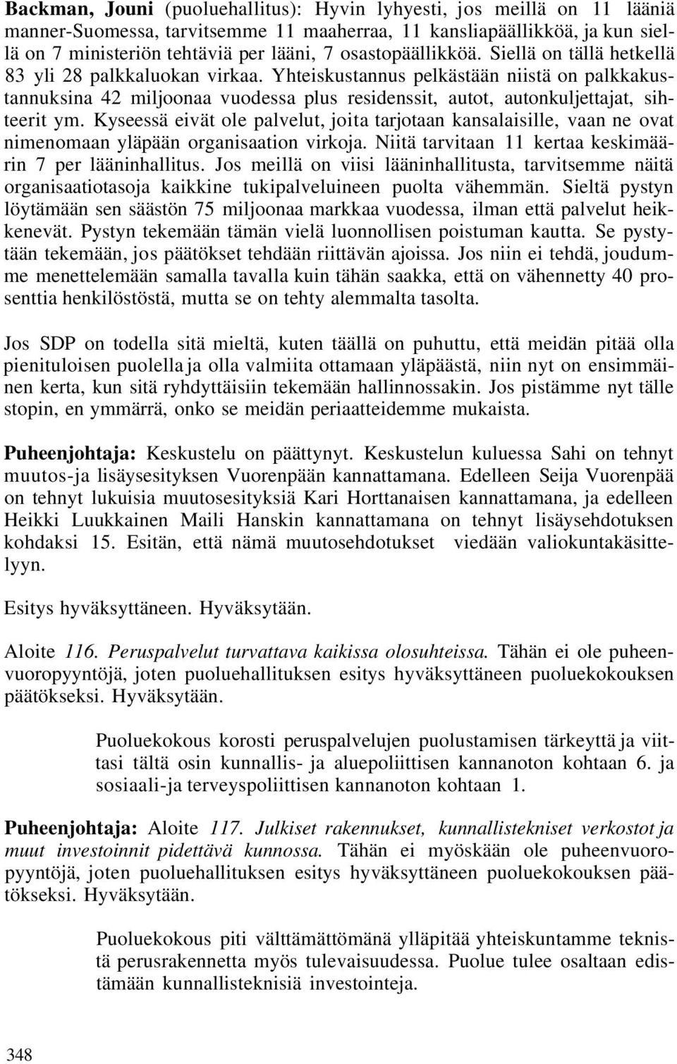 Yhteiskustannus pelkästään niistä on palkkakustannuksina 42 miljoonaa vuodessa plus residenssit, autot, autonkuljettajat, sihteerit ym.