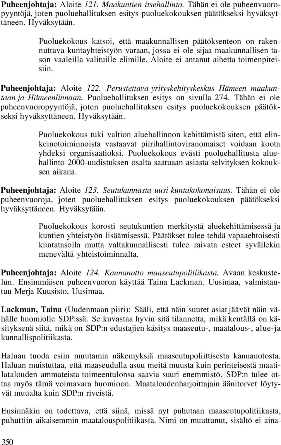 Aloite ei antanut aihetta toimenpiteisiin. Puheenjohtaja: Aloite 122. Perustettava yrityskehityskeskus Hämeen maakuntaan ja Hämeenlinnaan. Puoluehallituksen esitys on sivulla 274.