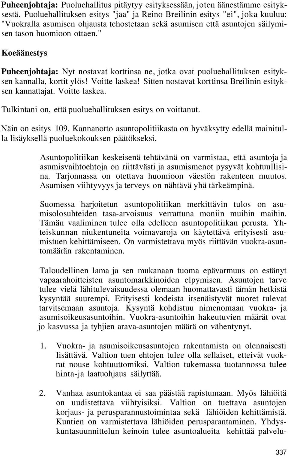 " Koeäänestys Puheenjohtaja: Nyt nostavat korttinsa ne, jotka ovat puoluehallituksen esityksen kannalla, kortit ylös! Voitte laskea! Sitten nostavat korttinsa Breilinin esityksen kannattajat.