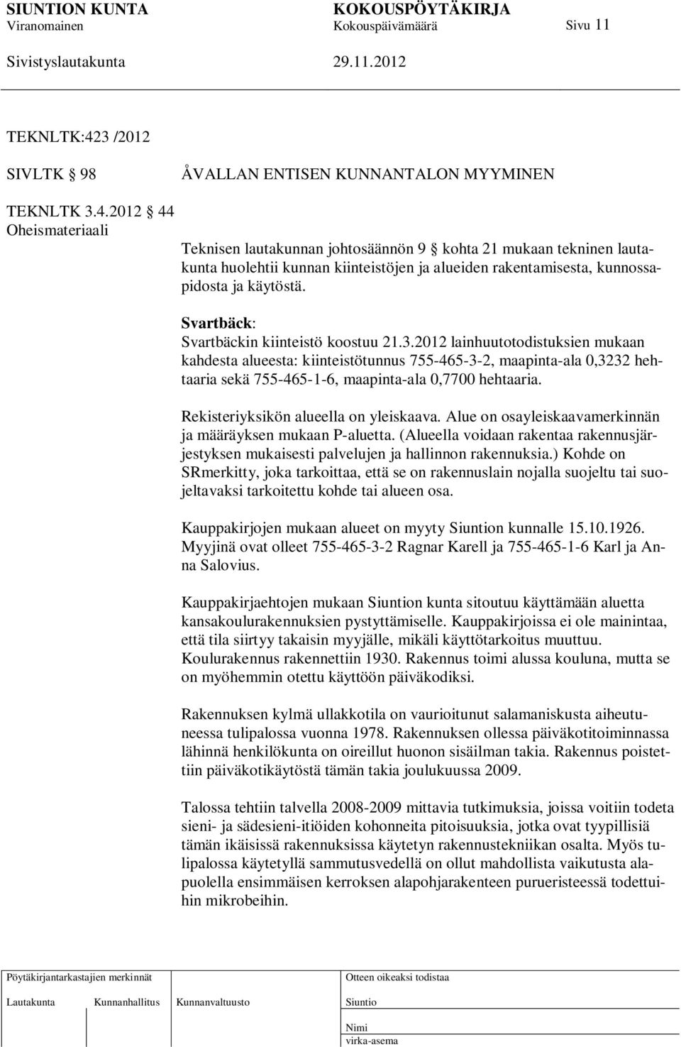 2012 44 Oheismateriaali Teknisen lautakunnan johtosäännön 9 kohta 21 mukaan tekninen lautakunta huolehtii kunnan kiinteistöjen ja alueiden rakentamisesta, kunnossapidosta ja käytöstä.