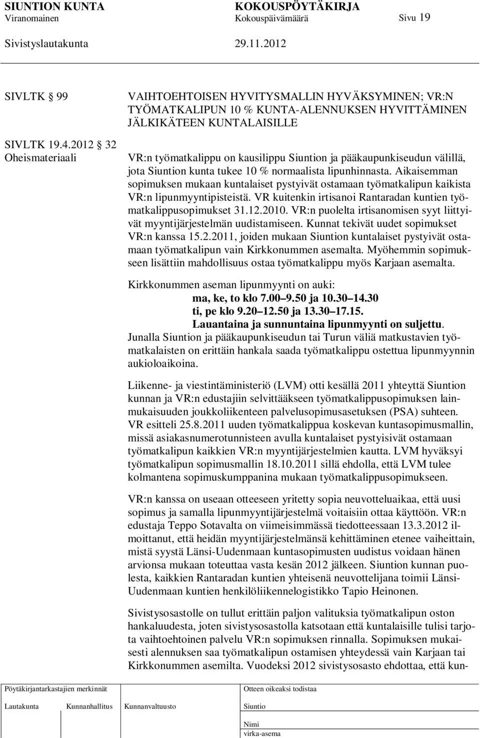 pääkaupunkiseudun välillä, jota n kunta tukee 10 % normaalista lipunhinnasta. Aikaisemman sopimuksen mukaan kuntalaiset pystyivät ostamaan työmatkalipun kaikista VR:n lipunmyyntipisteistä.