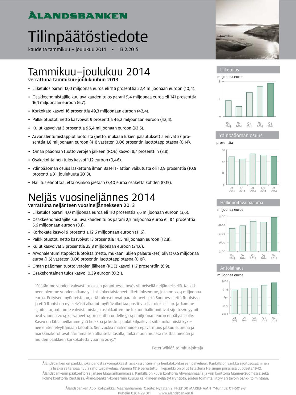 Palkkiotuotot, netto kasvoivat 9 prosenttia 46,2 miljoonaan euroon (42,4). Kulut kasvoivat 3 prosenttia 96,4 miljoonaan euroon (93,5).