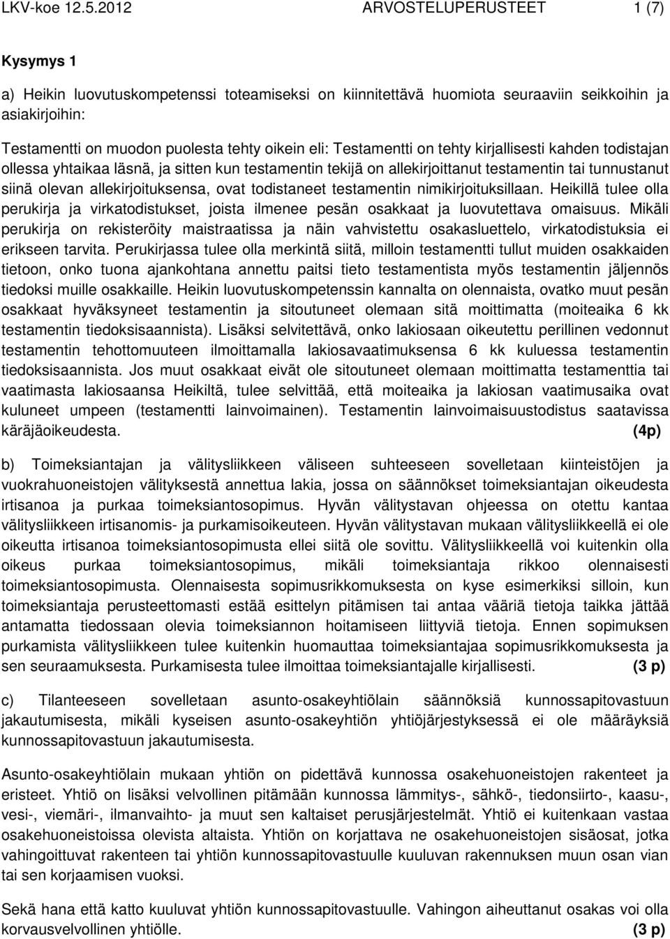 Testamentti on tehty kirjallisesti kahden todistajan ollessa yhtaikaa läsnä, ja sitten kun testamentin tekijä on allekirjoittanut testamentin tai tunnustanut siinä olevan allekirjoituksensa, ovat