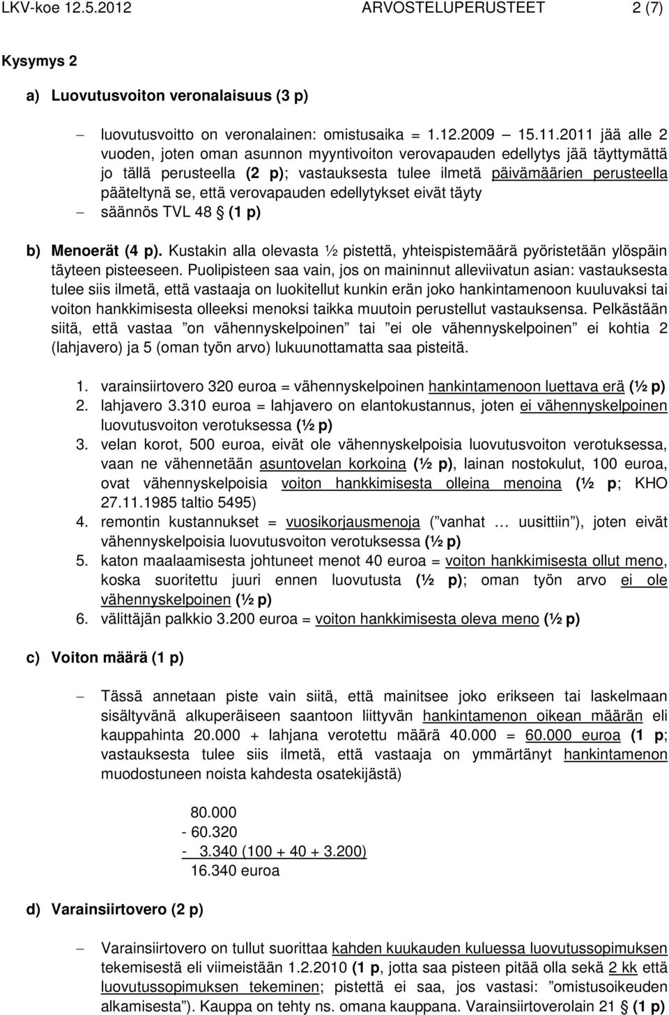 verovapauden edellytykset eivät täyty säännös TVL 48 (1 p) b) Menoerät (4 p). Kustakin alla olevasta ½ pistettä, yhteispistemäärä pyöristetään ylöspäin täyteen pisteeseen.