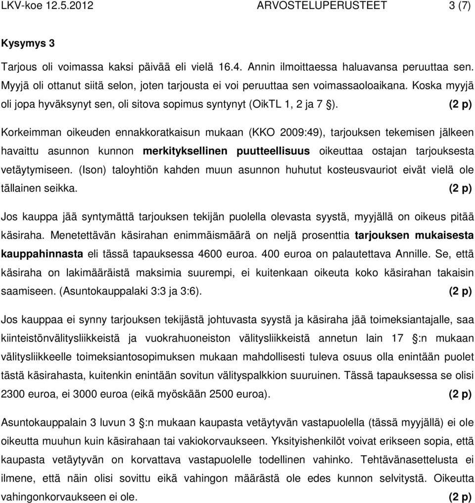 (2 p) Korkeimman oikeuden ennakkoratkaisun mukaan (KKO 2009:49), tarjouksen tekemisen jälkeen havaittu asunnon kunnon merkityksellinen puutteellisuus oikeuttaa ostajan tarjouksesta vetäytymiseen.