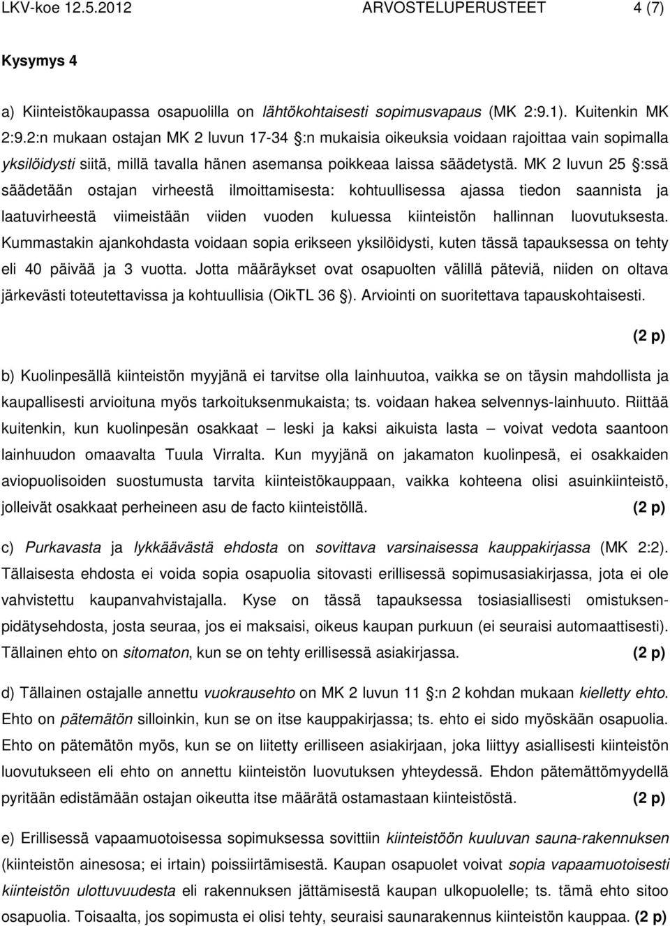 MK 2 luvun 25 :ssä säädetään ostajan virheestä ilmoittamisesta: kohtuullisessa ajassa tiedon saannista ja laatuvirheestä viimeistään viiden vuoden kuluessa kiinteistön hallinnan luovutuksesta.