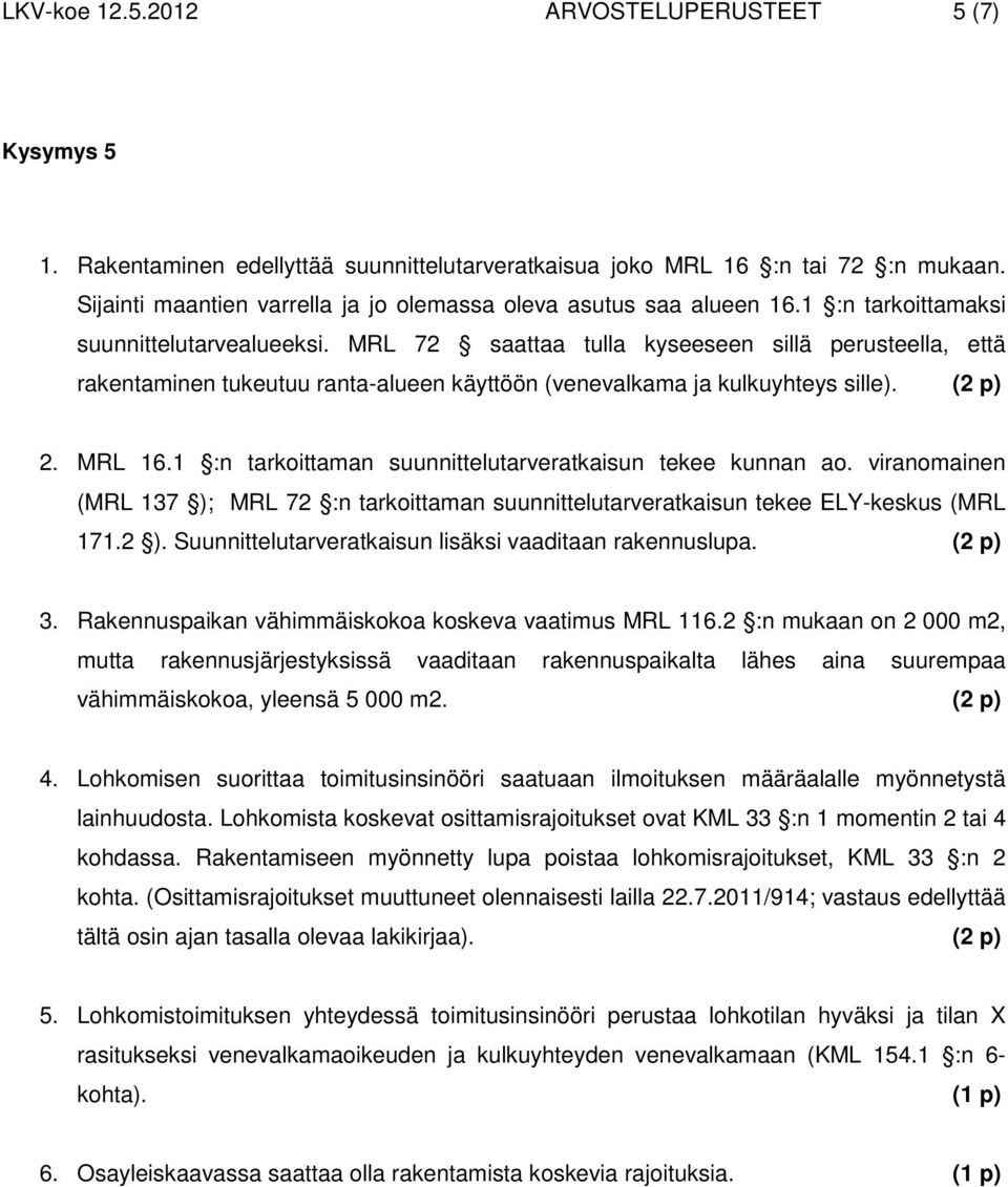 MRL 72 saattaa tulla kyseeseen sillä perusteella, että rakentaminen tukeutuu ranta-alueen käyttöön (venevalkama ja kulkuyhteys sille). (2 p) 2. MRL 16.