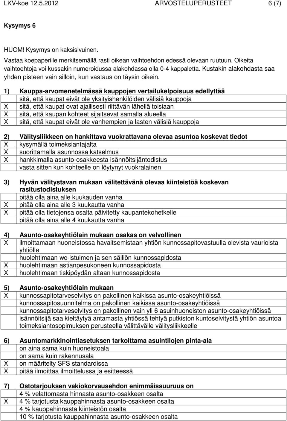 1) Kauppa-arvomenetelmässä kauppojen vertailukelpoisuus edellyttää sitä, että kaupat eivät ole yksityishenkilöiden välisiä kauppoja X sitä, että kaupat ovat ajallisesti riittävän lähellä toisiaan X