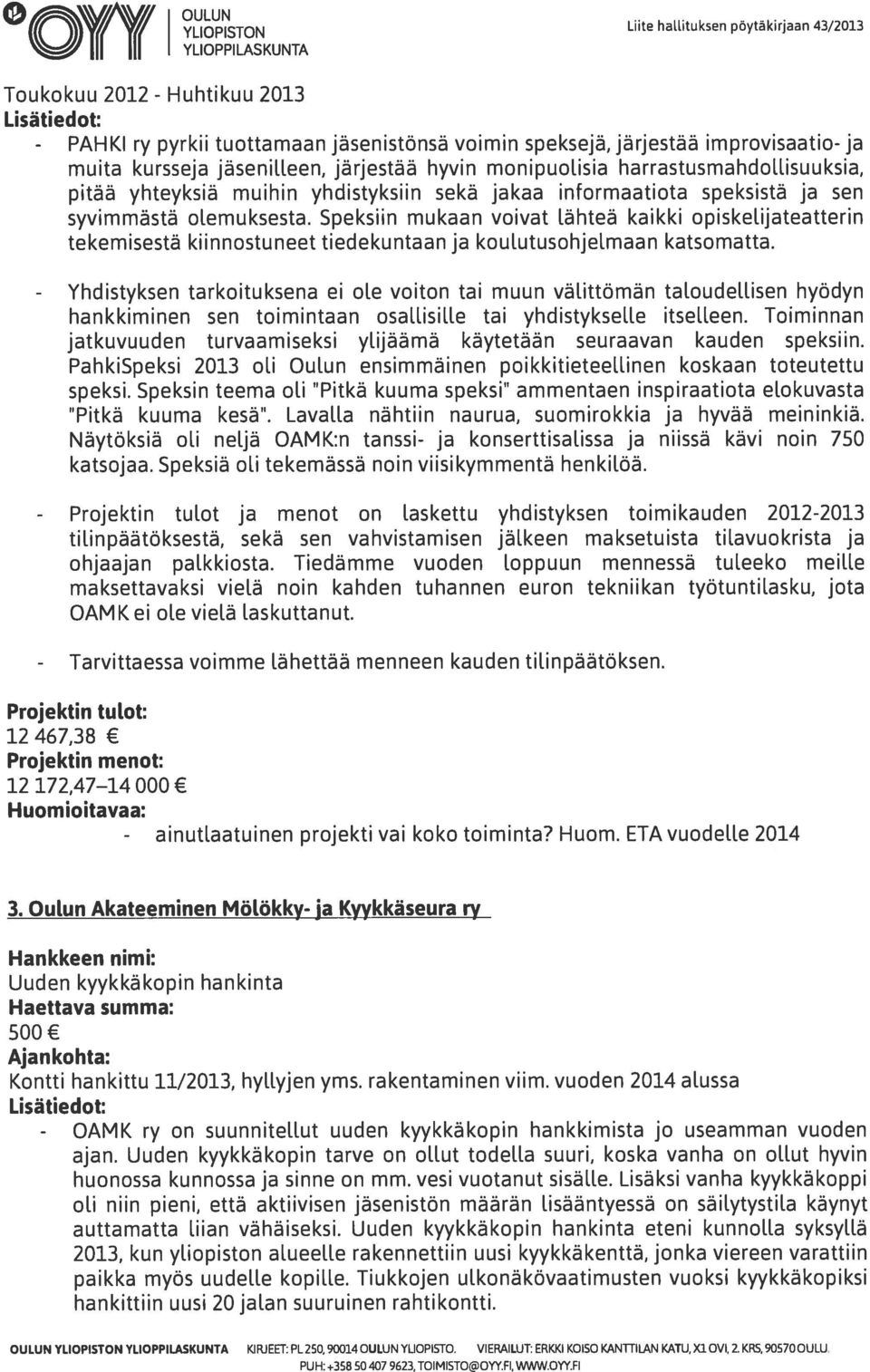 olemuksesta. Speksiin mukaan voivat lähteä kaikki opiskelijateatterin tekemisestä kiinnostuneet tiedekuntaan ja koul.utusohjelmaan katsomatta.