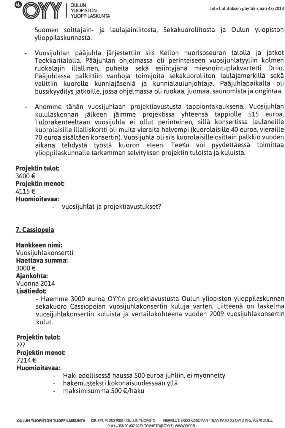 iin kolmen ruokalajin illallinen, puheita sekä esiintyjänä miesnointuplakvartetti Driio. Pääjuhlassa palkittiin vanhoja toimijoita sekakuoroliiton laulajamerkillä sekä valittiin kuorol.