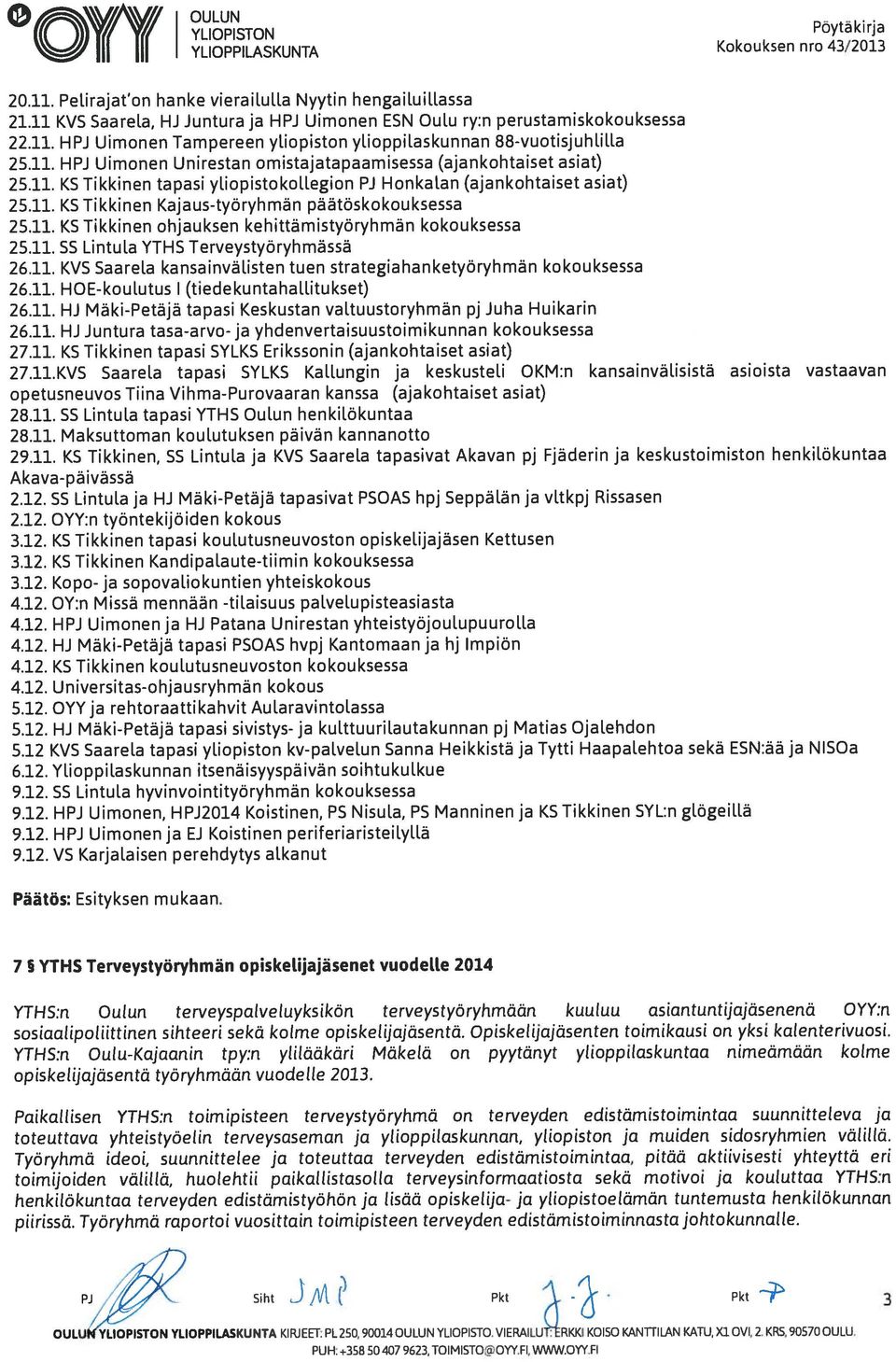 11. KS Tikkinen tapasi yliopistokollegion PJ Honkalan (ajankohtaiset asiat) 25.11. KS Tikkinen Kajaus-työryhmän päätöskokouksessa 25.11. KS Tikkinen ohjauksen kehittämistyöryhmän kokouksessa 25.11. SS Lintula YTHS Terveystyöryhmässä 26.