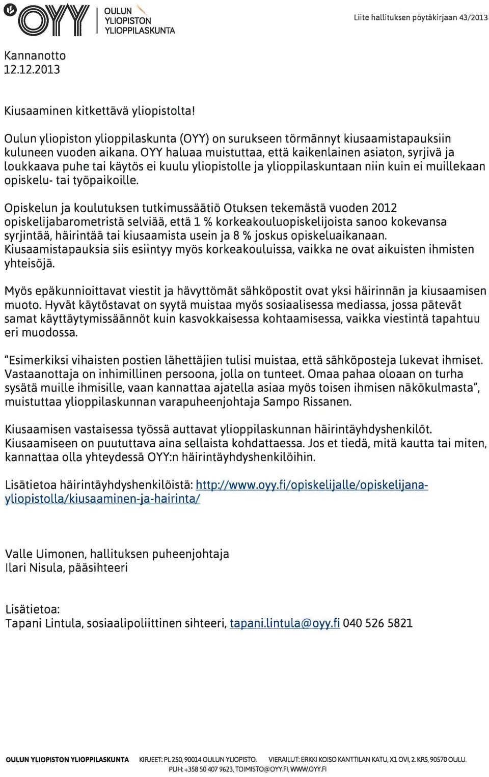 OYY haluaa muistuttaa, että kaikenlainen asiaton, syrjivä ja loukkaava puhe tai käytös ei kuulu yliopistolle ja ylioppilaskuntaan niin kuin ei muillekaan opiskelu- tai työpaikoille.