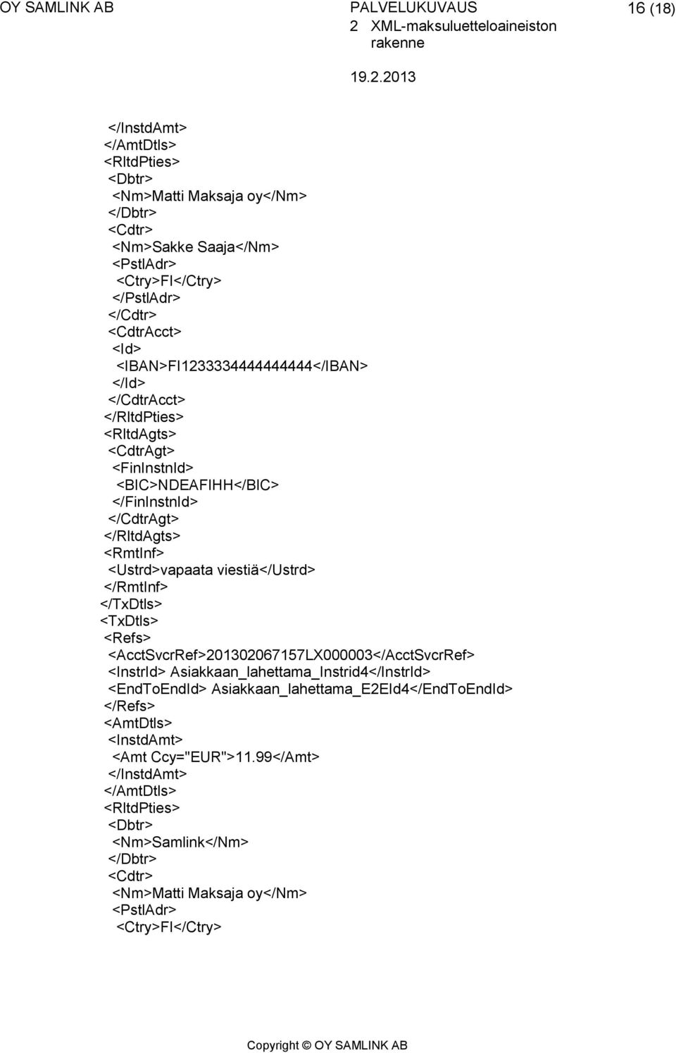 <Ustrd>vapaata viestiä</ustrd> </RmtInf> </TxDtls> <TxDtls> <Refs> <AcctSvcrRef>201302067157LX000003</AcctSvcrRef> <InstrId> Asiakkaan_lahettama_Instrid4</InstrId> <EndToEndId>