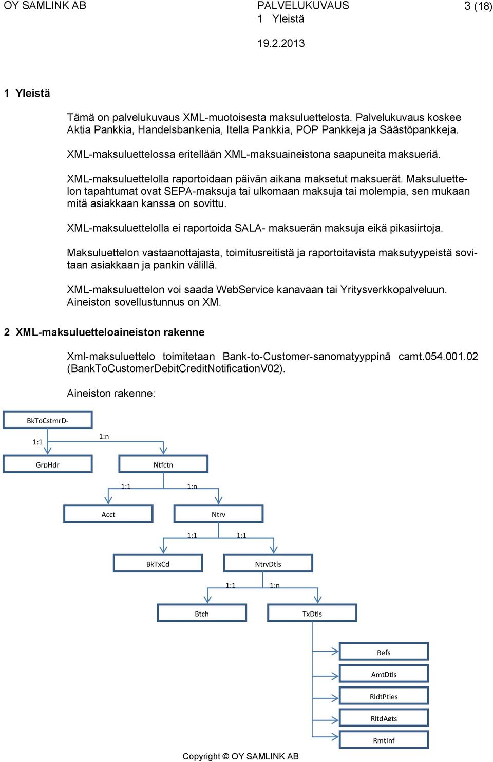 XML-maksuluettelolla raportoidaan päivän aikana maksetut maksuerät. Maksuluettelon tapahtumat ovat SEPA-maksuja tai ulkomaan maksuja tai molempia, sen mukaan mitä asiakkaan kanssa on sovittu.