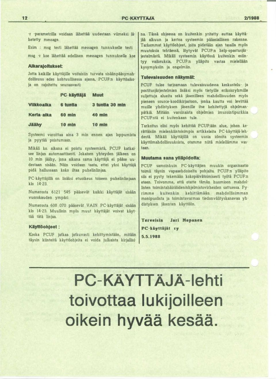 kohtuullisessa ajassa, PCUF:n kayttoaikoja on rajoitettu seuraavasti: Vllkkoalka Kerta aika JaShy PC kayttajs 6 tuntla 60 mln 10 min Muut 3 tuntta 30 mln 40 min 10 mln Systeemi varoittaa aina 3 min